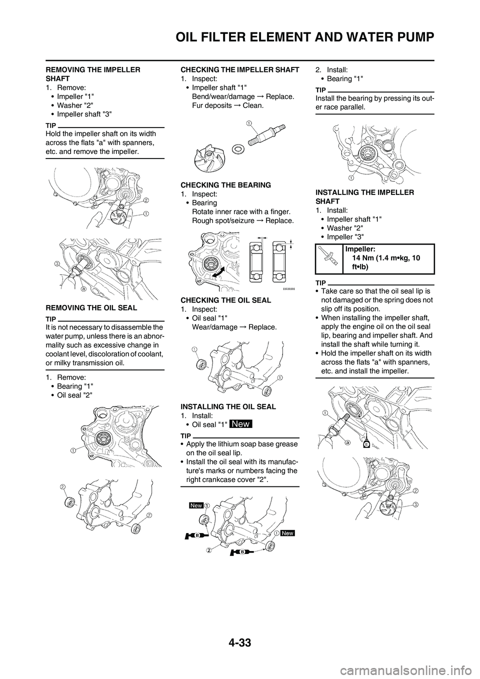 YAMAHA YZ450F 2010 Owners Manual 4-33
OIL FILTER ELEMENT AND WATER PUMP
REMOVING THE IMPELLER
SHAFT
1. Remove:
• Impeller "1"
• Washer "2"
• Impeller shaft "3"
Hold the impeller shaft on its width
across the flats "a" with sp YAMAHA YZ450F 2010 Owners Manual 4-33
OIL FILTER ELEMENT AND WATER PUMP
REMOVING THE IMPELLER
SHAFT
1. Remove:
• Impeller "1"
• Washer "2"
• Impeller shaft "3"
Hold the impeller shaft on its width
across the flats "a" with sp