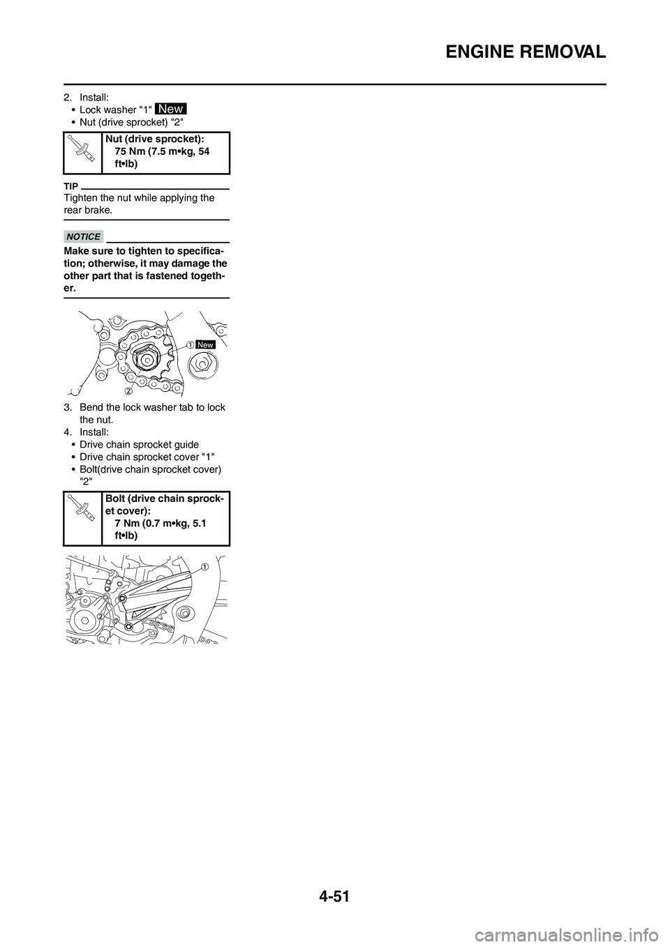 YAMAHA YZ450F 2010 Workshop Manual 4-51
ENGINE REMOVAL
2. Install:
• Lock washer "1"
• Nut (drive sprocket) "2"
Tighten the nut while applying the
rear brake.
Make sure to tighten to specifica-
tion; otherwise, it may damage the YAMAHA YZ450F 2010 Workshop Manual 4-51
ENGINE REMOVAL
2. Install:
• Lock washer "1"
• Nut (drive sprocket) "2"
Tighten the nut while applying the
rear brake.
Make sure to tighten to specifica-
tion; otherwise, it may damage the