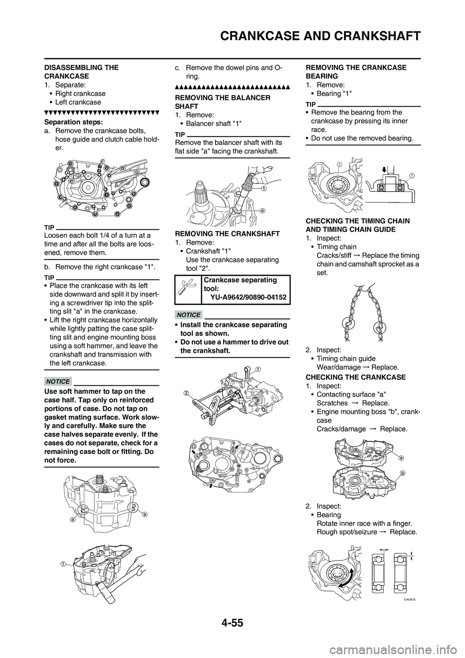 YAMAHA YZ450F 2010 Owners Manual 4-55
CRANKCASE AND CRANKSHAFT
DISASSEMBLING THE
CRANKCASE
1. Separate:
• Right crankcase
• Left crankcase
Separation steps:
a. Remove the crankcase bolts,
hose guide and clutch cable hold-
er.
L YAMAHA YZ450F 2010 Owners Manual 4-55
CRANKCASE AND CRANKSHAFT
DISASSEMBLING THE
CRANKCASE
1. Separate:
• Right crankcase
• Left crankcase
Separation steps:
a. Remove the crankcase bolts,
hose guide and clutch cable hold-
er.
L