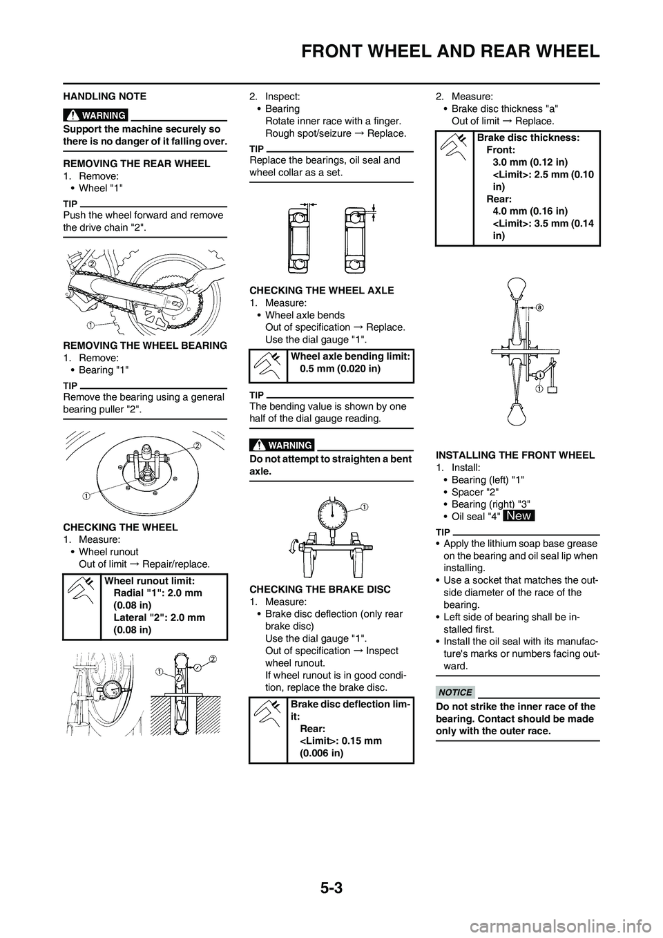 YAMAHA YZ450F 2010 Owners Manual 5-3
FRONT WHEEL AND REAR WHEEL
HANDLING NOTE
Support the machine securely so
there is no danger of it falling over.
REMOVING THE REAR WHEEL
1. Remove:
• Wheel "1"
Push the wheel forward and remove YAMAHA YZ450F 2010 Owners Manual 5-3
FRONT WHEEL AND REAR WHEEL
HANDLING NOTE
Support the machine securely so
there is no danger of it falling over.
REMOVING THE REAR WHEEL
1. Remove:
• Wheel "1"
Push the wheel forward and remove