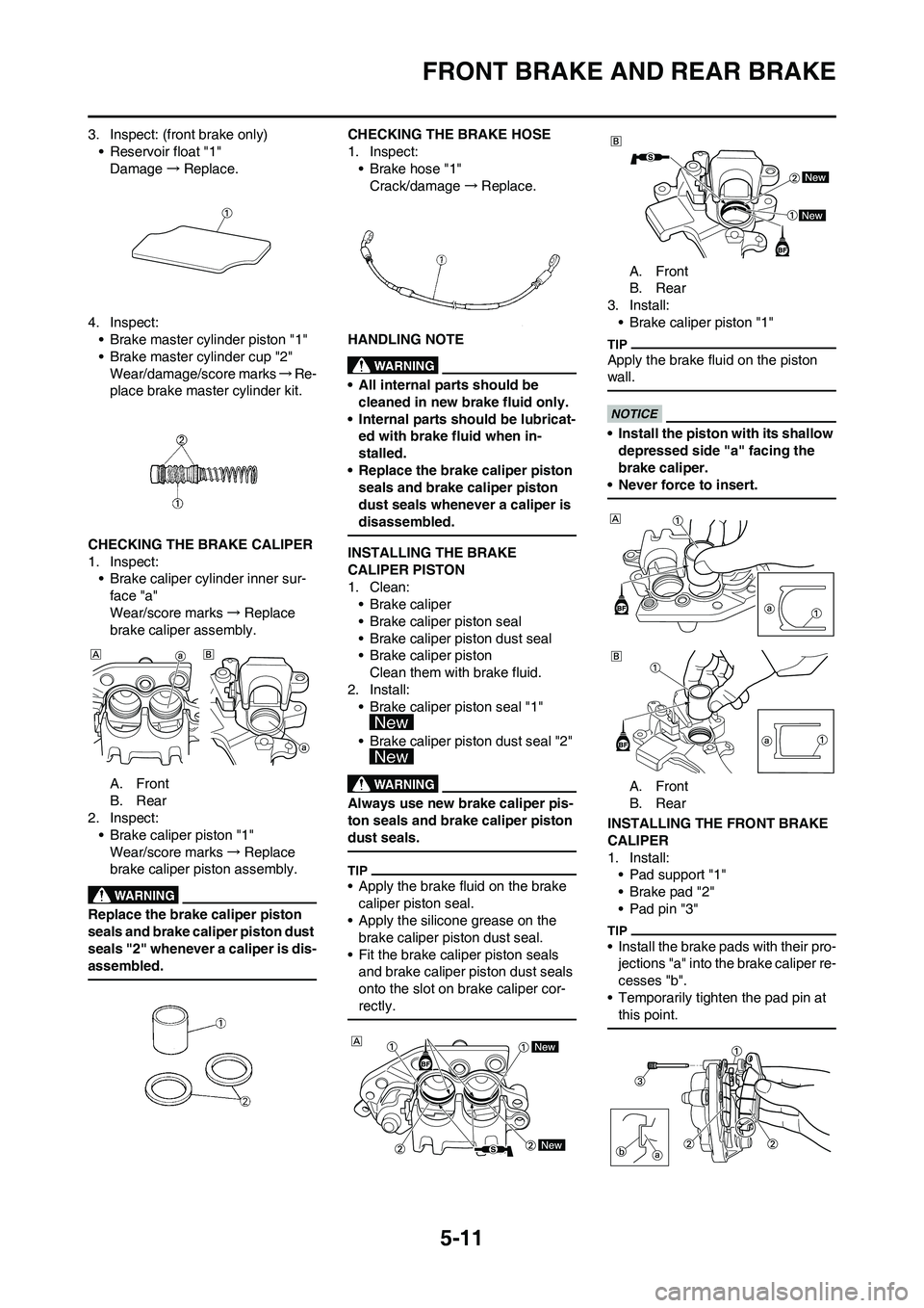 YAMAHA YZ450F 2010 Owners Manual 5-11
FRONT BRAKE AND REAR BRAKE
3. Inspect: (front brake only)
• Reservoir float "1"
Damage→Replace.
4. Inspect:
• Brake master cylinder piston "1"
• Brake master cylinder cup "2"
Wear/damage/ YAMAHA YZ450F 2010 Owners Manual 5-11
FRONT BRAKE AND REAR BRAKE
3. Inspect: (front brake only)
• Reservoir float "1"
Damage→Replace.
4. Inspect:
• Brake master cylinder piston "1"
• Brake master cylinder cup "2"
Wear/damage/