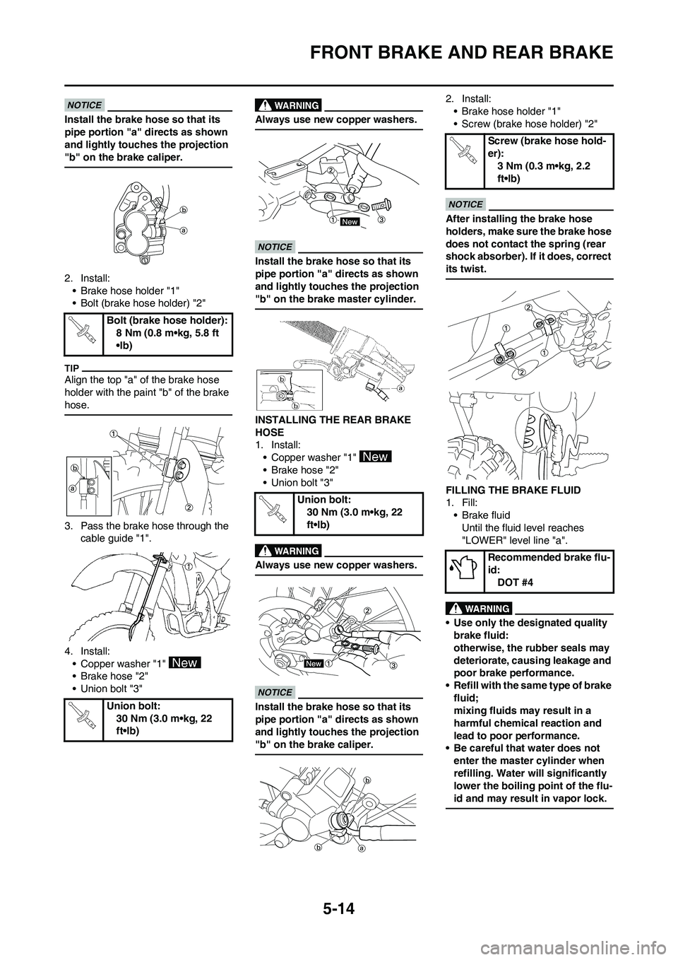YAMAHA YZ450F 2010 Owners Manual 5-14
FRONT BRAKE AND REAR BRAKE
Install the brake hose so that its
pipe portion "a" directs as shown
and lightly touches the projection
"b" on the brake caliper.
2. Install:
• Brake hose holder " YAMAHA YZ450F 2010 Owners Manual 5-14
FRONT BRAKE AND REAR BRAKE
Install the brake hose so that its
pipe portion "a" directs as shown
and lightly touches the projection
"b" on the brake caliper.
2. Install:
• Brake hose holder "