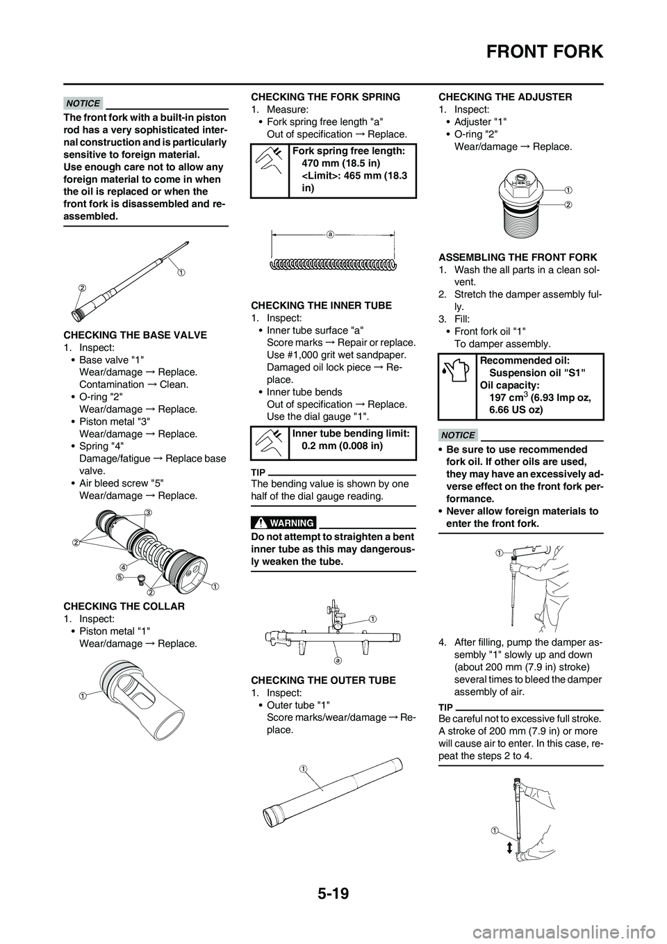 YAMAHA YZ450F 2010 Owners Manual 5-19
FRONT FORK
The front fork with a built-in piston
rod has a very sophisticated inter-
nal construction and is particularly
sensitive to foreign material.
Use enough care not to allow any
foreig YAMAHA YZ450F 2010 Owners Manual 5-19
FRONT FORK
The front fork with a built-in piston
rod has a very sophisticated inter-
nal construction and is particularly
sensitive to foreign material.
Use enough care not to allow any
foreig