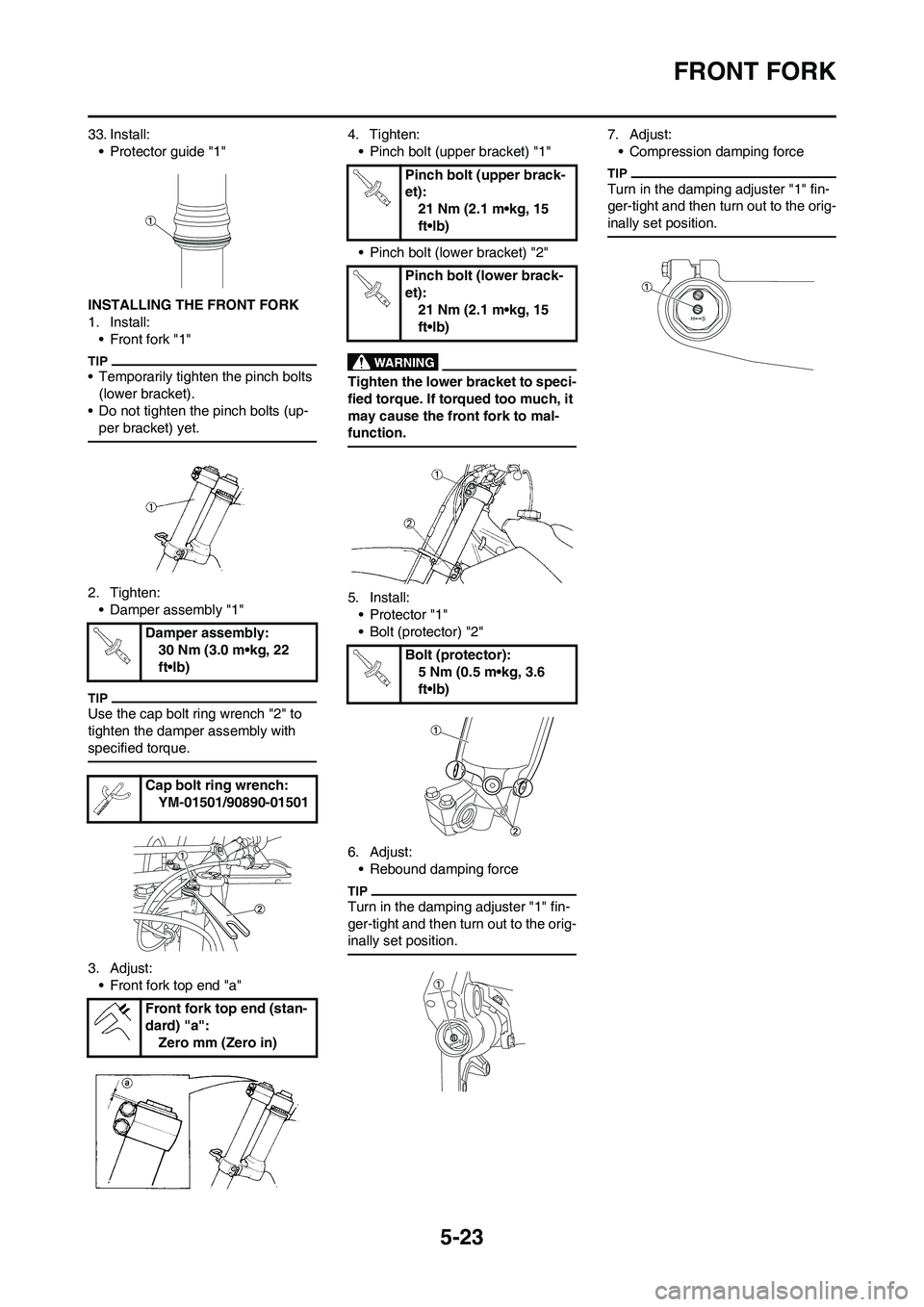 YAMAHA YZ450F 2010 Owners Manual 5-23
FRONT FORK
33. Install:
• Protector guide "1"
INSTALLING THE FRONT FORK
1. Install:
• Front fork "1"
• Temporarily tighten the pinch bolts
(lower bracket).
• Do not tighten the pinch bol YAMAHA YZ450F 2010 Owners Manual 5-23
FRONT FORK
33. Install:
• Protector guide "1"
INSTALLING THE FRONT FORK
1. Install:
• Front fork "1"
• Temporarily tighten the pinch bolts
(lower bracket).
• Do not tighten the pinch bol