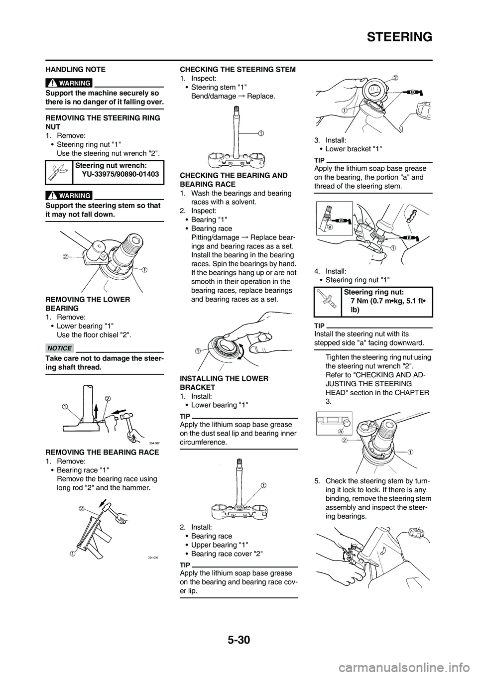 YAMAHA YZ450F 2010 Owners Manual 5-30
STEERING
HANDLING NOTE
Support the machine securely so
there is no danger of it falling over.
REMOVING THE STEERING RING
NUT
1. Remove:
• Steering ring nut "1"
Use the steering nut wrench "2" YAMAHA YZ450F 2010 Owners Manual 5-30
STEERING
HANDLING NOTE
Support the machine securely so
there is no danger of it falling over.
REMOVING THE STEERING RING
NUT
1. Remove:
• Steering ring nut "1"
Use the steering nut wrench "2"