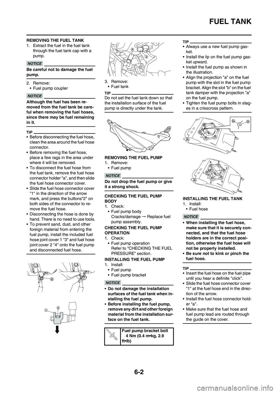 YAMAHA YZ450F 2010  Owners Manual 
6-2
FUEL TANK
REMOVING THE FUEL TANK
1. Extract the fuel in the fuel tank through the fuel tank cap with a 
pump.
Be careful not to  damage the fuel 
pump.
2. Remove: • Fuel pump coupler
Although t