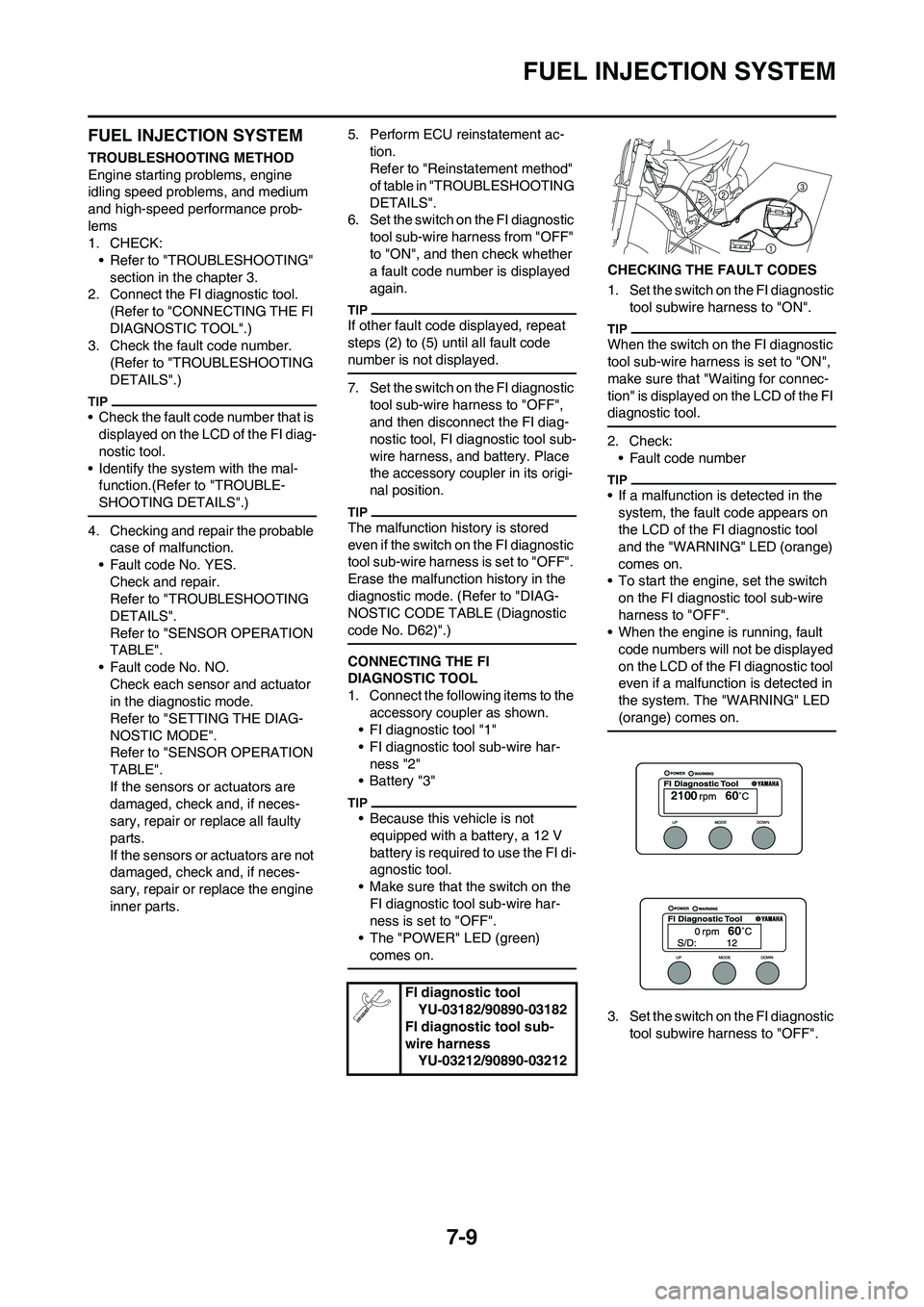 YAMAHA YZ450F 2010 Owners Manual 7-9
FUEL INJECTION SYSTEM
FUEL INJECTION SYSTEM
TROUBLESHOOTING METHOD
Engine starting problems, engine
idling speed problems, and medium
and high-speed performance prob-
lems
1. CHECK:
• Refer to YAMAHA YZ450F 2010 Owners Manual 7-9
FUEL INJECTION SYSTEM
FUEL INJECTION SYSTEM
TROUBLESHOOTING METHOD
Engine starting problems, engine
idling speed problems, and medium
and high-speed performance prob-
lems
1. CHECK:
• Refer to