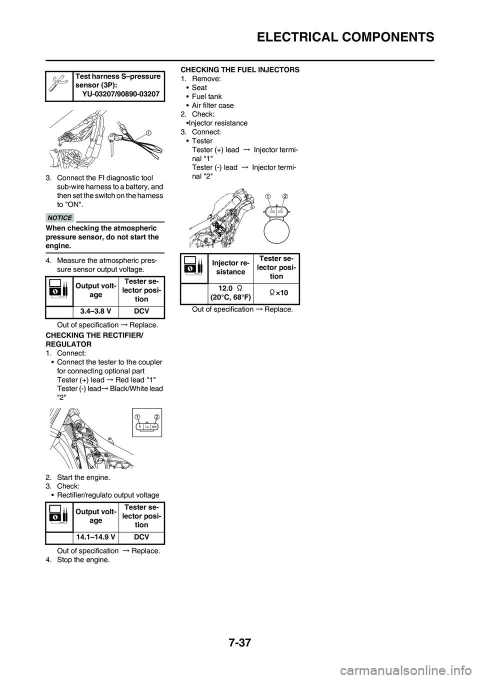 YAMAHA YZ450F 2010 Workshop Manual 7-37
ELECTRICAL COMPONENTS
3. Connect the FI diagnostic tool
sub-wire harness to a battery, and
then set the switch on the harness
to "ON".
When checking the atmospheric
pressure sensor, do not st YAMAHA YZ450F 2010 Workshop Manual 7-37
ELECTRICAL COMPONENTS
3. Connect the FI diagnostic tool
sub-wire harness to a battery, and
then set the switch on the harness
to "ON".
When checking the atmospheric
pressure sensor, do not st