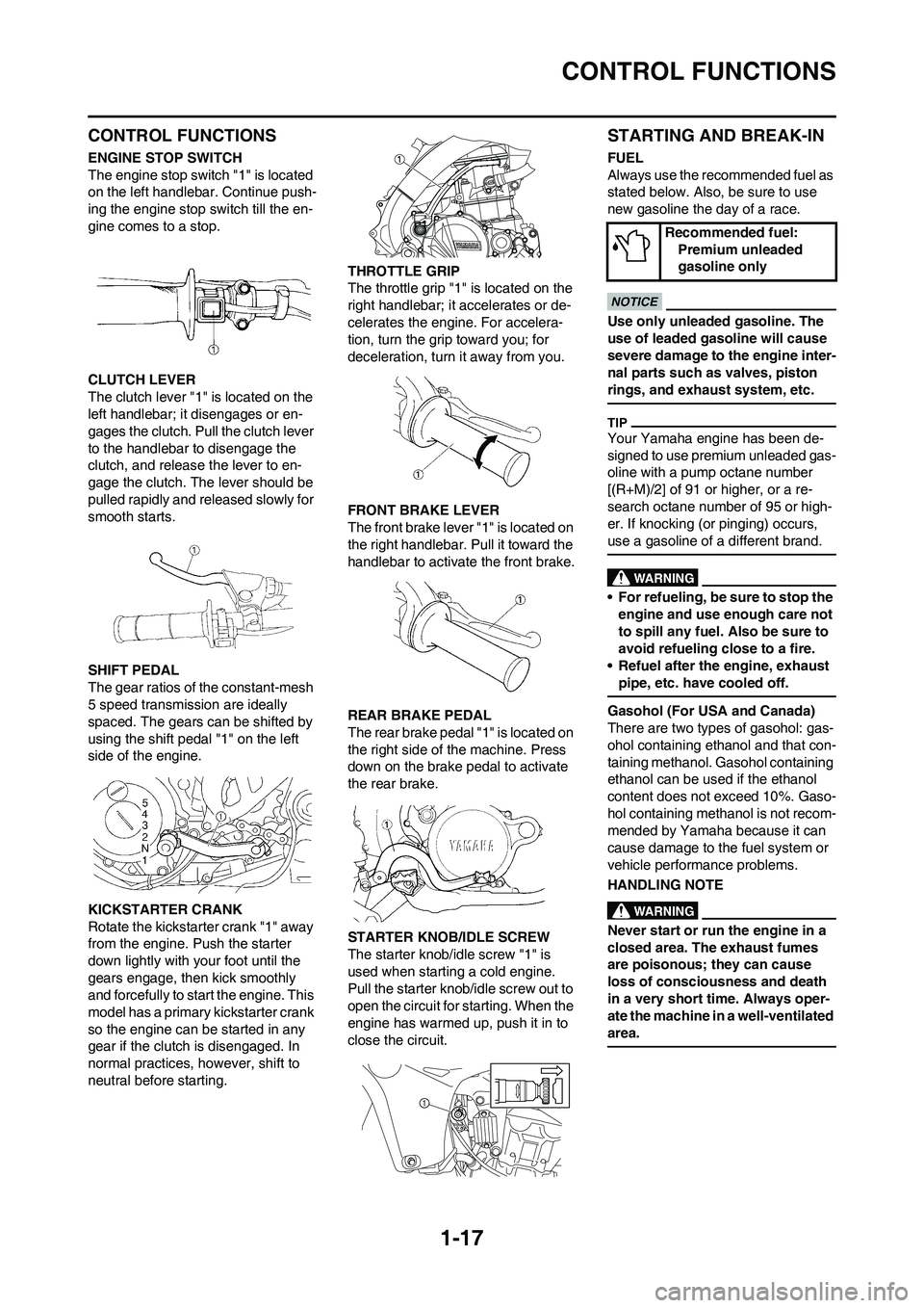 YAMAHA YZ450F 2010 Owners Manual 1-17
CONTROL FUNCTIONS
CONTROL FUNCTIONS
ENGINE STOP SWITCH
The engine stop switch "1" is located
on the left handlebar. Continue push-
ing the engine stop switch till the en-
gine comes to a stop.
C YAMAHA YZ450F 2010 Owners Manual 1-17
CONTROL FUNCTIONS
CONTROL FUNCTIONS
ENGINE STOP SWITCH
The engine stop switch "1" is located
on the left handlebar. Continue push-
ing the engine stop switch till the en-
gine comes to a stop.
C