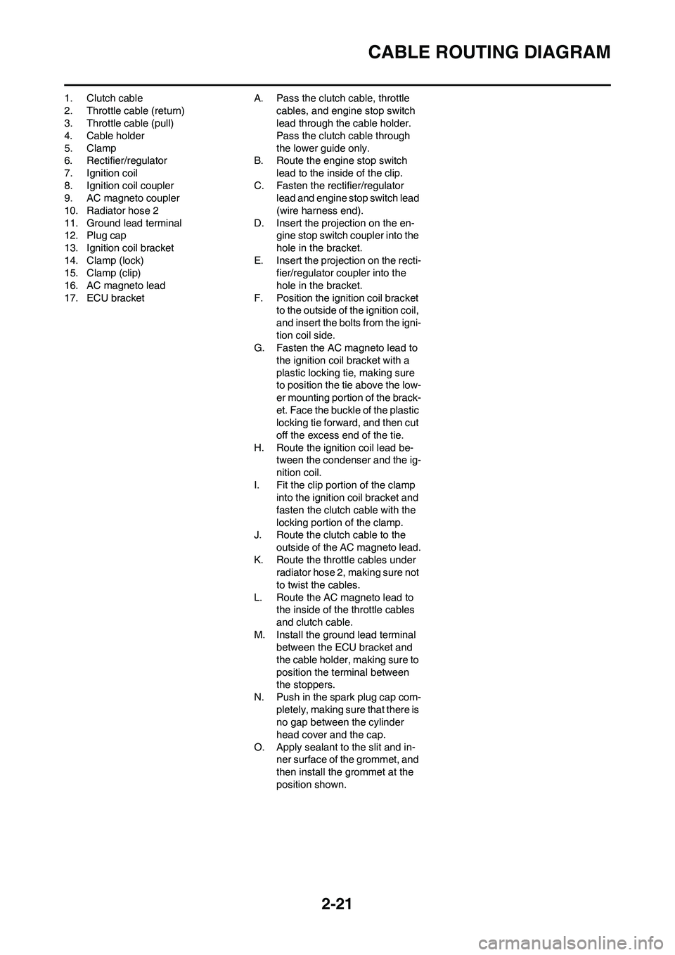 YAMAHA YZ450F 2010 User Guide 2-21
CABLE ROUTING DIAGRAM
1. Clutch cable
2. Throttle cable (return)
3. Throttle cable (pull)
4. Cable holder
5. Clamp
6. Rectifier/regulator
7. Ignition coil
8. Ignition coil coupler
9. AC magneto c YAMAHA YZ450F 2010 User Guide 2-21
CABLE ROUTING DIAGRAM
1. Clutch cable
2. Throttle cable (return)
3. Throttle cable (pull)
4. Cable holder
5. Clamp
6. Rectifier/regulator
7. Ignition coil
8. Ignition coil coupler
9. AC magneto c