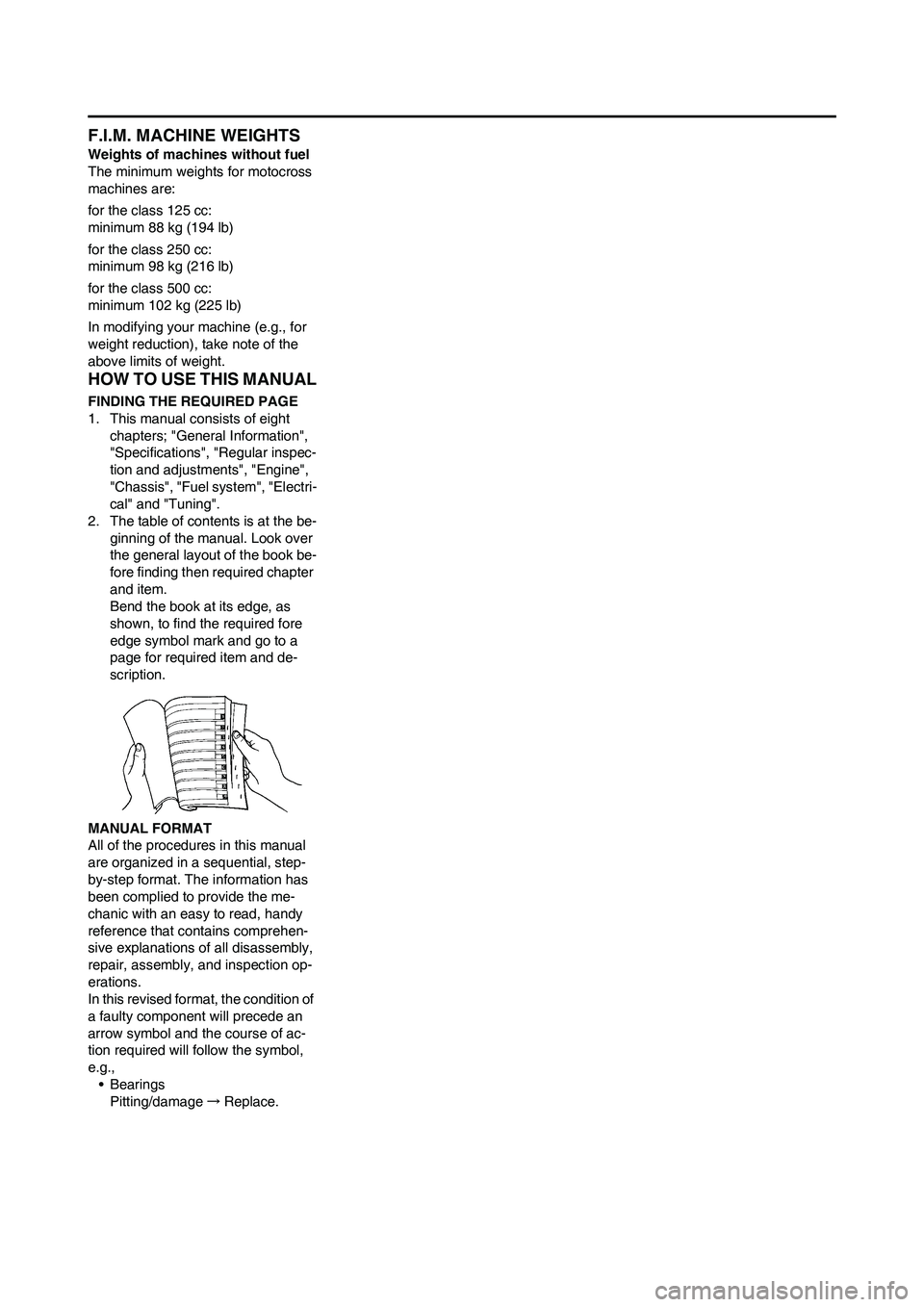 YAMAHA YZ450F 2010  Owners Manual F.I.M. MACHINE WEIGHTS
Weights of machines without fuel
The minimum weights for motocross 
machines are:
for the class 125 cc:
minimum 88 kg (194 lb)
for the class 250 cc:
minimum 98 kg (216 lb)
for t