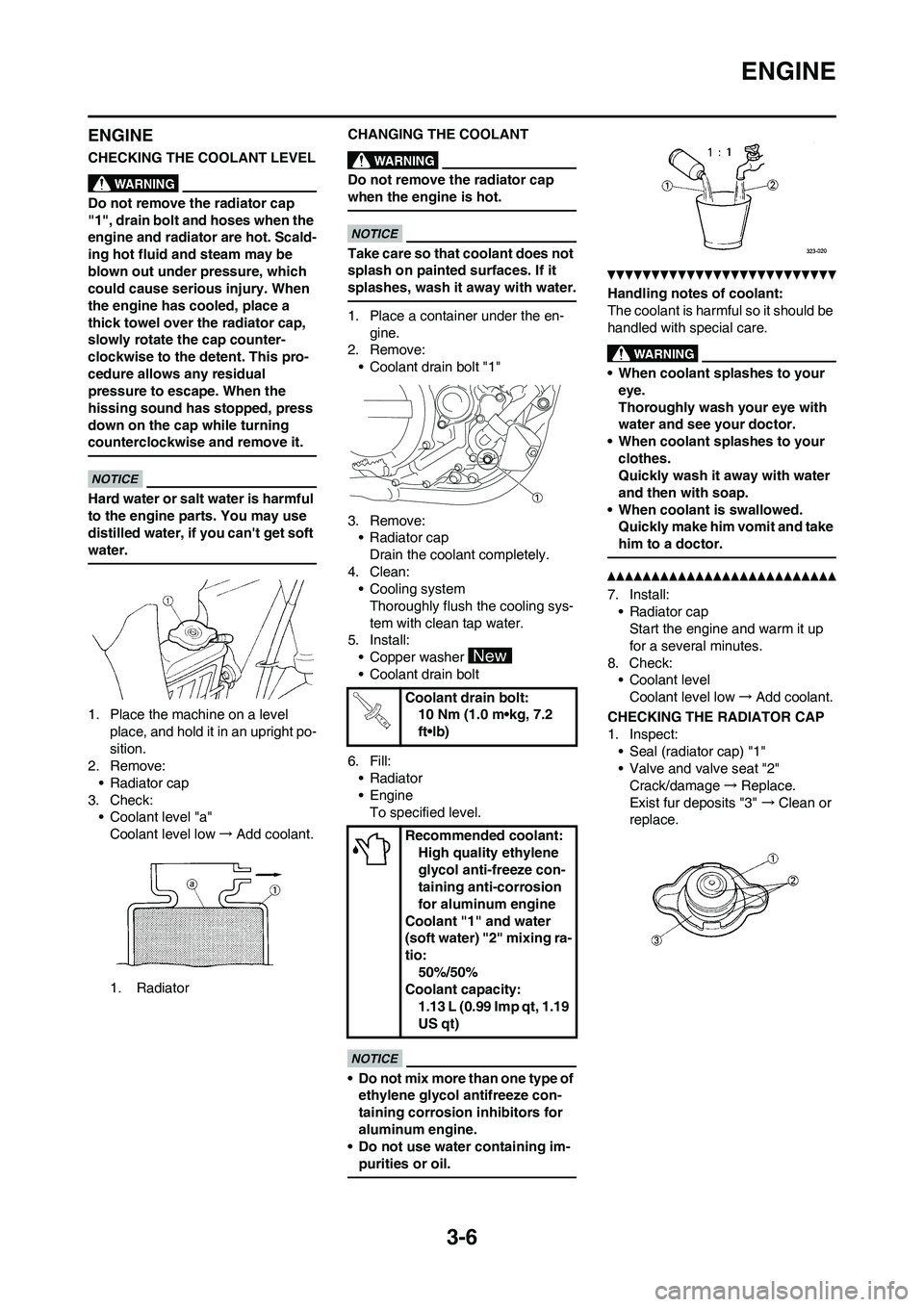 YAMAHA YZ450F 2010 Owners Manual 3-6
ENGINE
ENGINE
CHECKING THE COOLANT LEVEL
Do not remove the radiator cap
"1", drain bolt and hoses when the
engine and radiator are hot. Scald-
ing hot fluid and steam may be
blown out under pre YAMAHA YZ450F 2010 Owners Manual 3-6
ENGINE
ENGINE
CHECKING THE COOLANT LEVEL
Do not remove the radiator cap
"1", drain bolt and hoses when the
engine and radiator are hot. Scald-
ing hot fluid and steam may be
blown out under pre