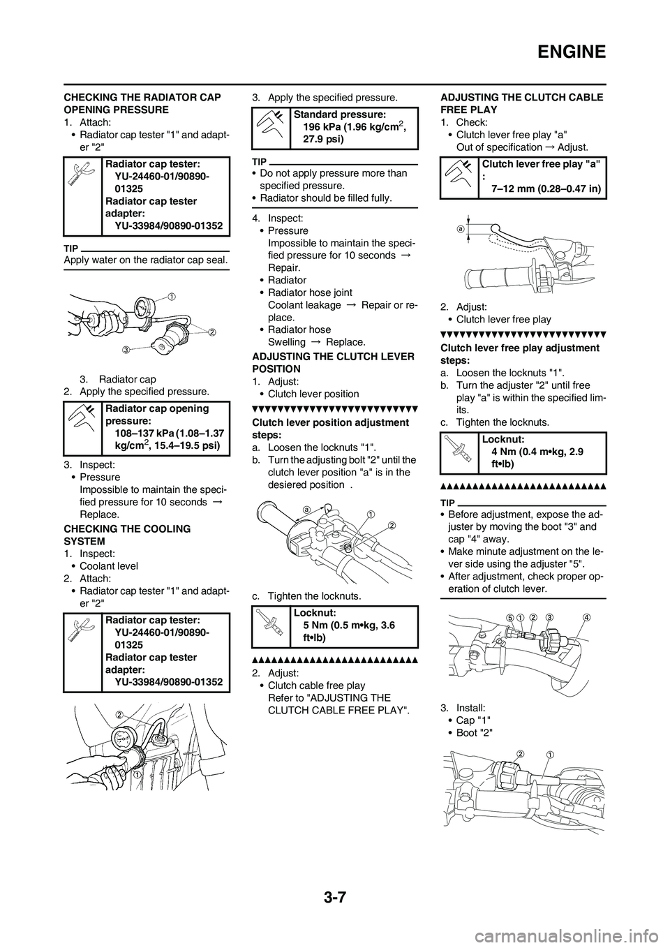 YAMAHA YZ450F 2010 User Guide 3-7
ENGINE
CHECKING THE RADIATOR CAP 
OPENING PRESSURE
1. Attach:
• Radiator cap tester "1" and adapt-
er "2"
Apply water on the radiator cap seal.
3. Radiator cap
2. Apply the specified pressure.
3