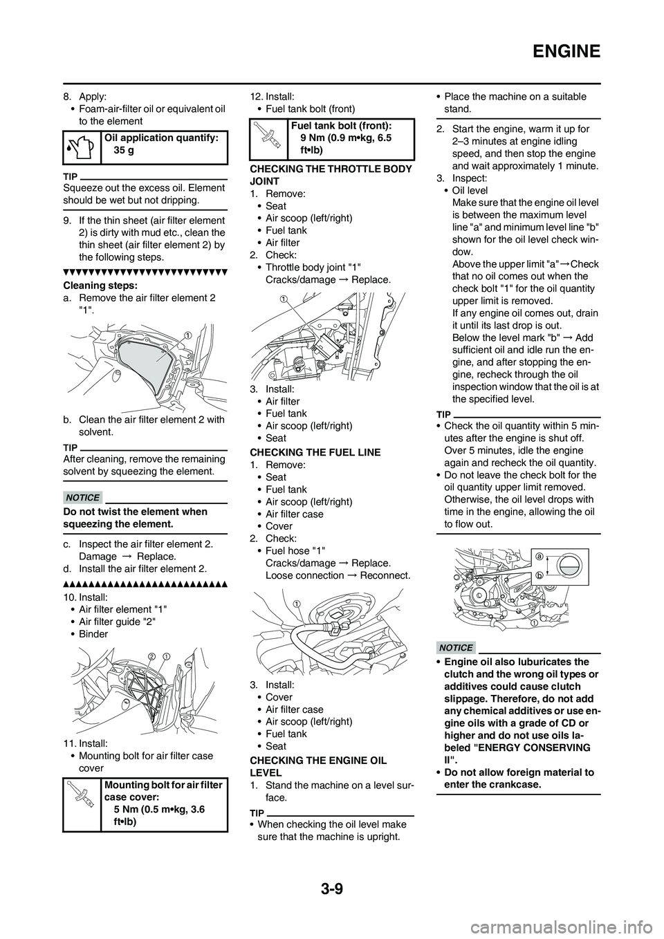 YAMAHA YZ450F 2010 User Guide 
3-9
ENGINE
8. Apply:• Foam-air-filter oil or equivalent oil to the element
Squeeze out the excess oil. Element 
should be wet but not dripping.
9. If the thin sheet (air filter element  2) is dirty