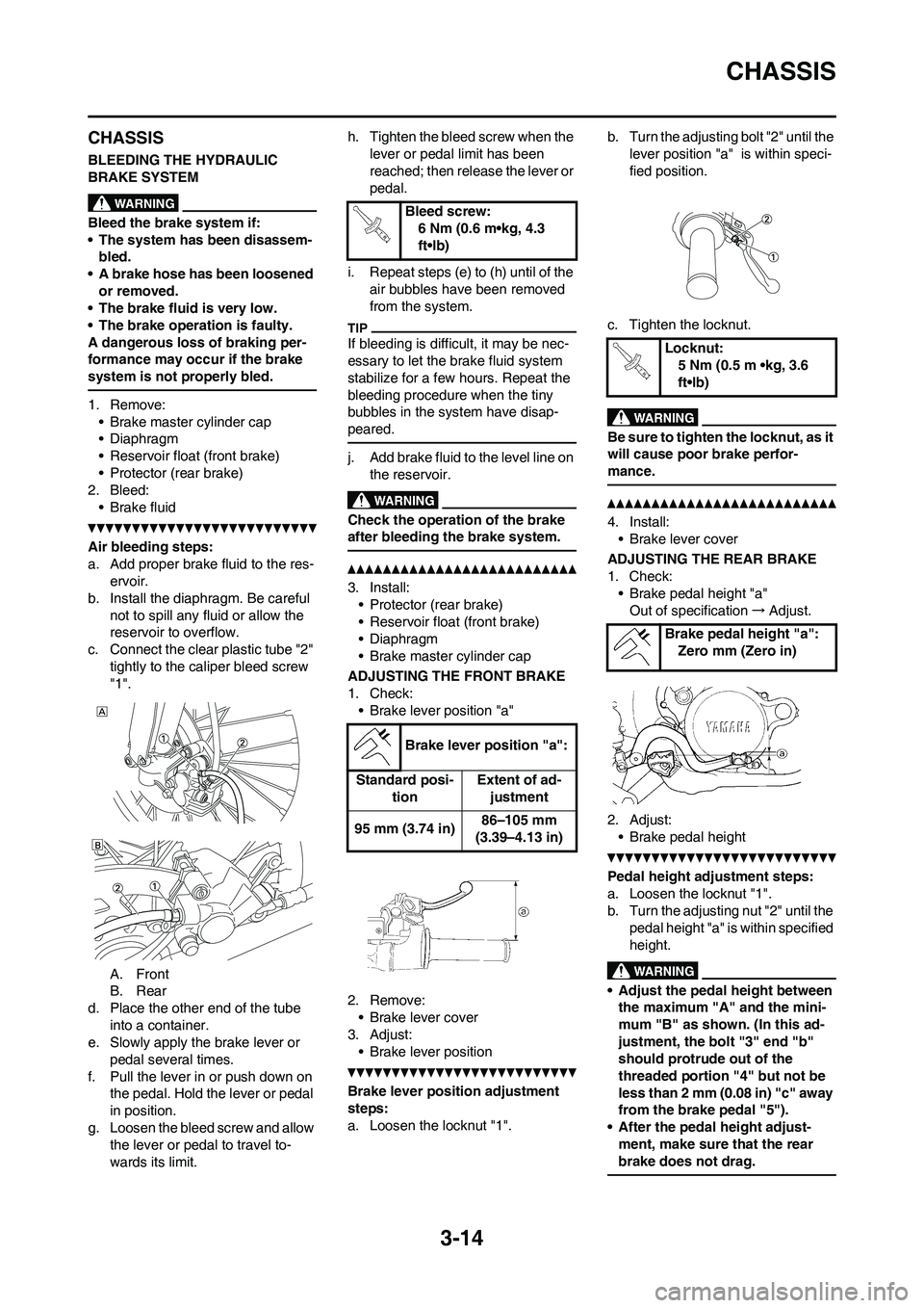 YAMAHA YZ450F 2010 Repair Manual 3-14
CHASSIS
CHASSIS
BLEEDING THE HYDRAULIC
BRAKE SYSTEM
Bleed the brake system if:
• The system has been disassem-
bled.
• A brake hose has been loosened
or removed.
• The brake fluid is very YAMAHA YZ450F 2010 Repair Manual 3-14
CHASSIS
CHASSIS
BLEEDING THE HYDRAULIC
BRAKE SYSTEM
Bleed the brake system if:
• The system has been disassem-
bled.
• A brake hose has been loosened
or removed.
• The brake fluid is very