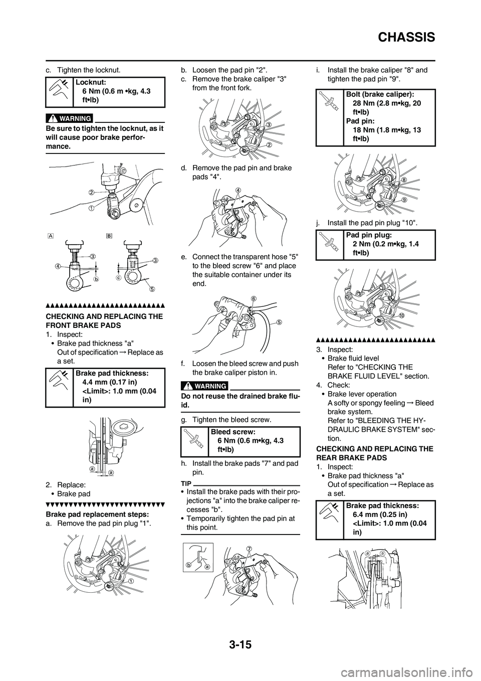 YAMAHA YZ450F 2010 Manual PDF 3-15
CHASSIS
c. Tighten the locknut.
Be sure to tighten the locknut, as it
will cause poor brake perfor-
mance.
CHECKING AND REPLACING THE
FRONT BRAKE PADS
1. Inspect:
• Brake pad thickness "a"
Ou YAMAHA YZ450F 2010 Manual PDF 3-15
CHASSIS
c. Tighten the locknut.
Be sure to tighten the locknut, as it
will cause poor brake perfor-
mance.
CHECKING AND REPLACING THE
FRONT BRAKE PADS
1. Inspect:
• Brake pad thickness "a"
Ou