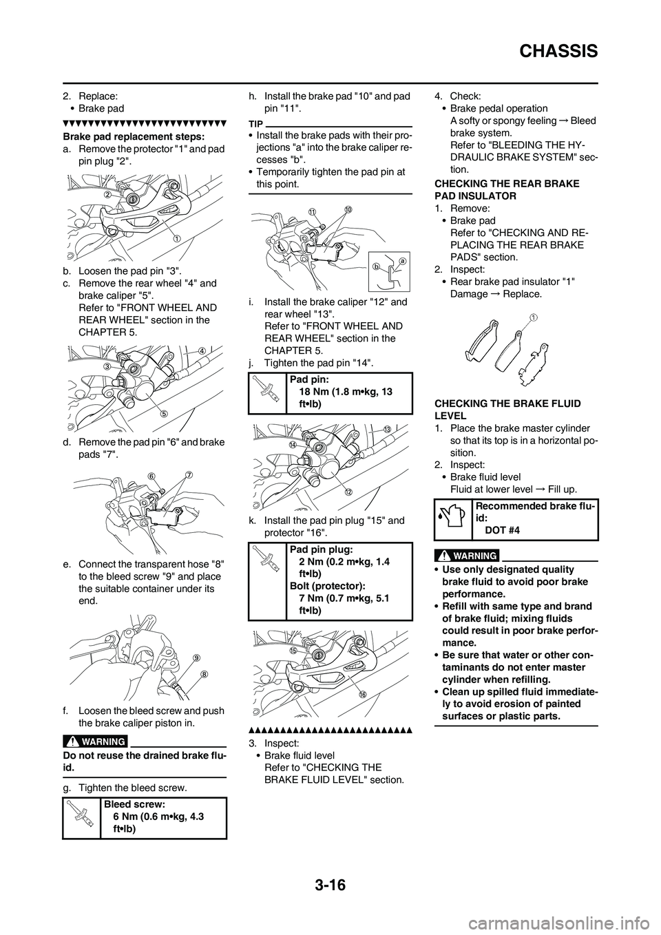 YAMAHA YZ450F 2010 Manual PDF 3-16
CHASSIS
2. Replace:
• Brake pad
Brake pad replacement steps:
a. Remove the protector "1" and pad
pin plug "2".
b. Loosen the pad pin "3".
c. Remove the rear wheel "4" and
brake caliper "5".
R YAMAHA YZ450F 2010 Manual PDF 3-16
CHASSIS
2. Replace:
• Brake pad
Brake pad replacement steps:
a. Remove the protector "1" and pad
pin plug "2".
b. Loosen the pad pin "3".
c. Remove the rear wheel "4" and
brake caliper "5".
R