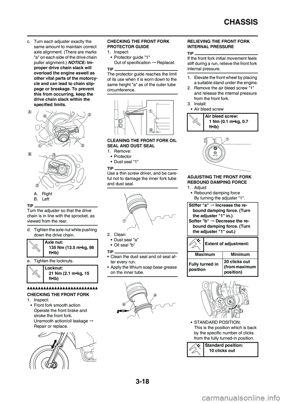 YAMAHA YZ450F 2010 User Guide 3-18
CHASSIS
c. Turn each adjuster exactly the 
same amount to maintain correct 
axle alignment. (There are marks 
"a" on each side of the drive chain 
puller alignment.) NOTICE: Im-
proper drive chai