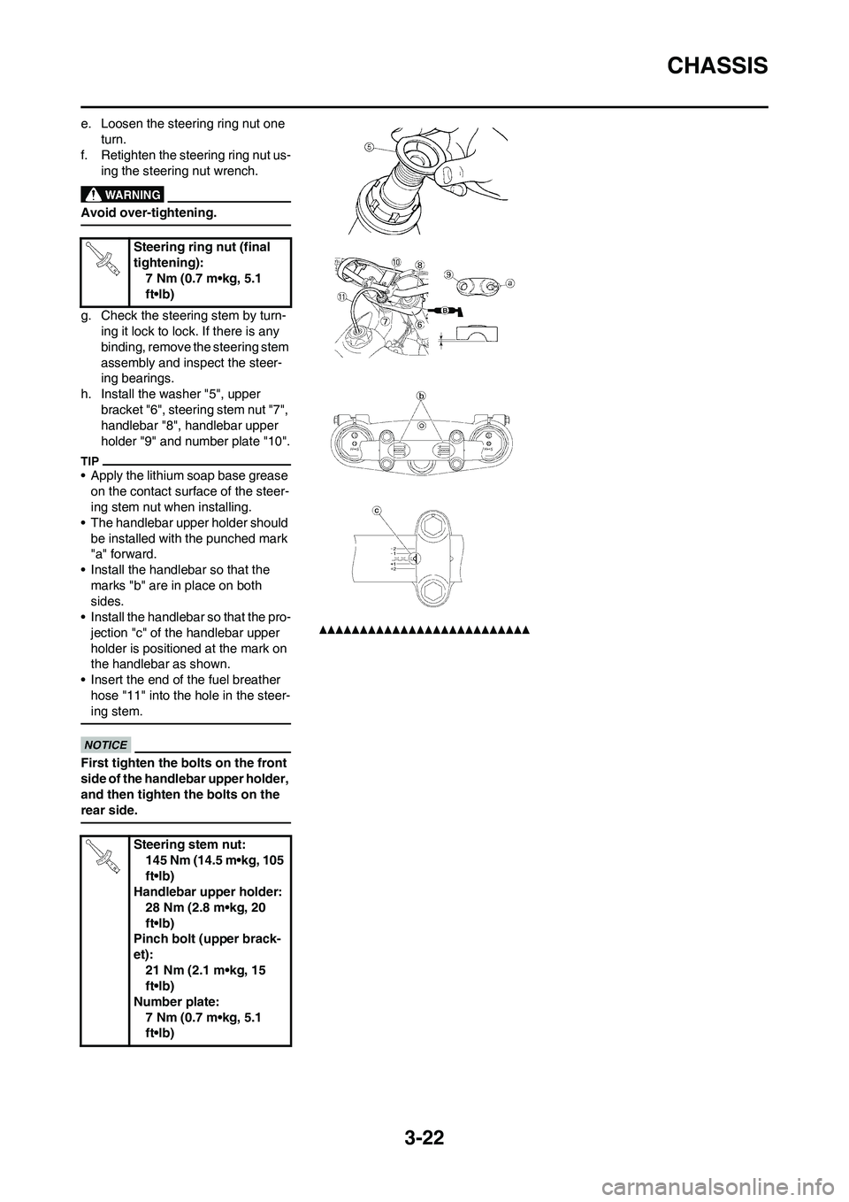 YAMAHA YZ450F 2010 Manual PDF 3-22
CHASSIS
e. Loosen the steering ring nut one
turn.
f. Retighten the steering ring nut us-
ing the steering nut wrench.
Avoid over-tightening.
g. Check the steering stem by turn-
ing it lock to lo YAMAHA YZ450F 2010 Manual PDF 3-22
CHASSIS
e. Loosen the steering ring nut one
turn.
f. Retighten the steering ring nut us-
ing the steering nut wrench.
Avoid over-tightening.
g. Check the steering stem by turn-
ing it lock to lo