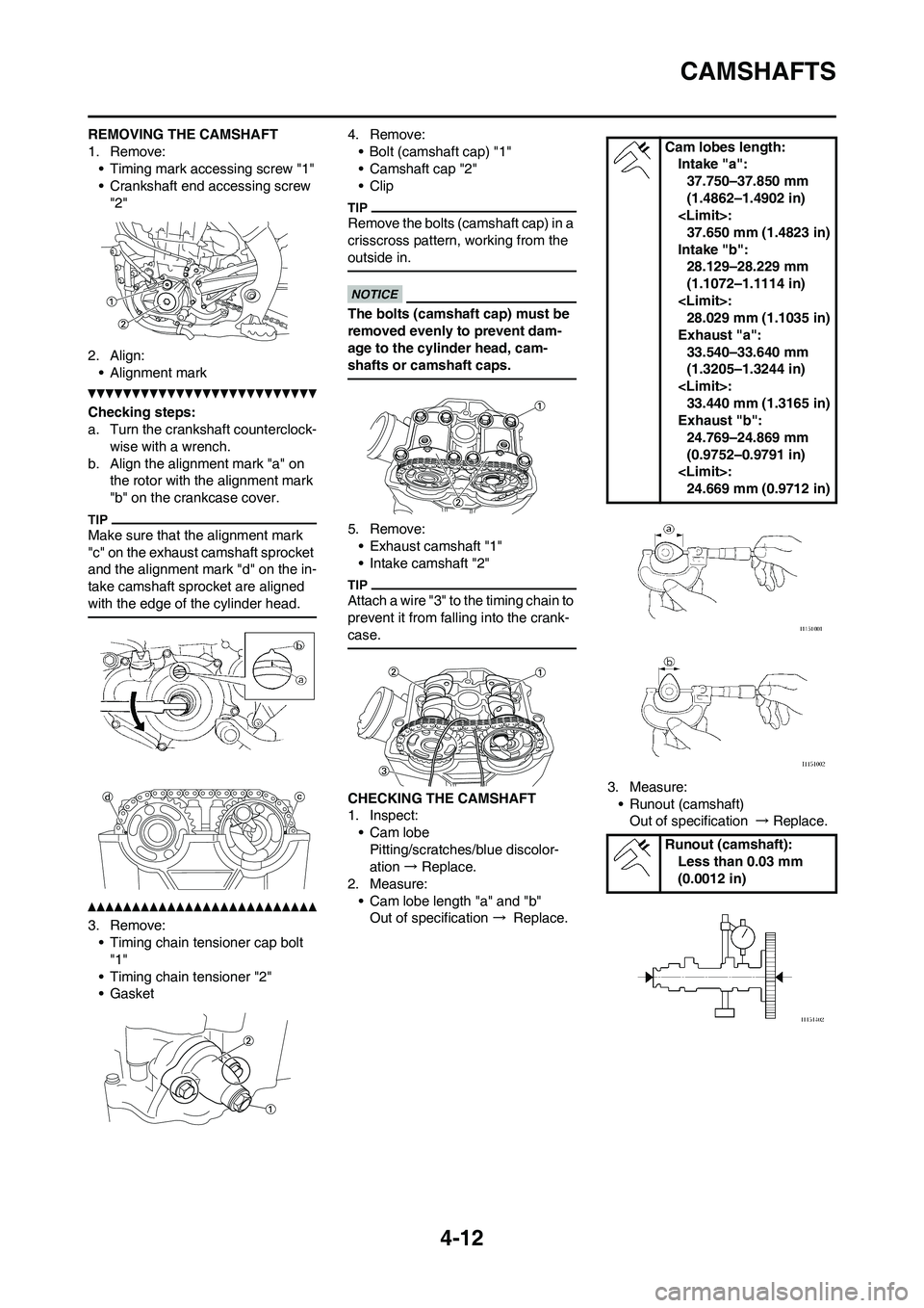 YAMAHA YZ450F 2010 Owners Manual 4-12
CAMSHAFTS
REMOVING THE CAMSHAFT
1. Remove:
• Timing mark accessing screw "1"
• Crankshaft end accessing screw
"2"
2. Align:
• Alignment mark
Checking steps:
a. Turn the crankshaft counterc YAMAHA YZ450F 2010 Owners Manual 4-12
CAMSHAFTS
REMOVING THE CAMSHAFT
1. Remove:
• Timing mark accessing screw "1"
• Crankshaft end accessing screw
"2"
2. Align:
• Alignment mark
Checking steps:
a. Turn the crankshaft counterc