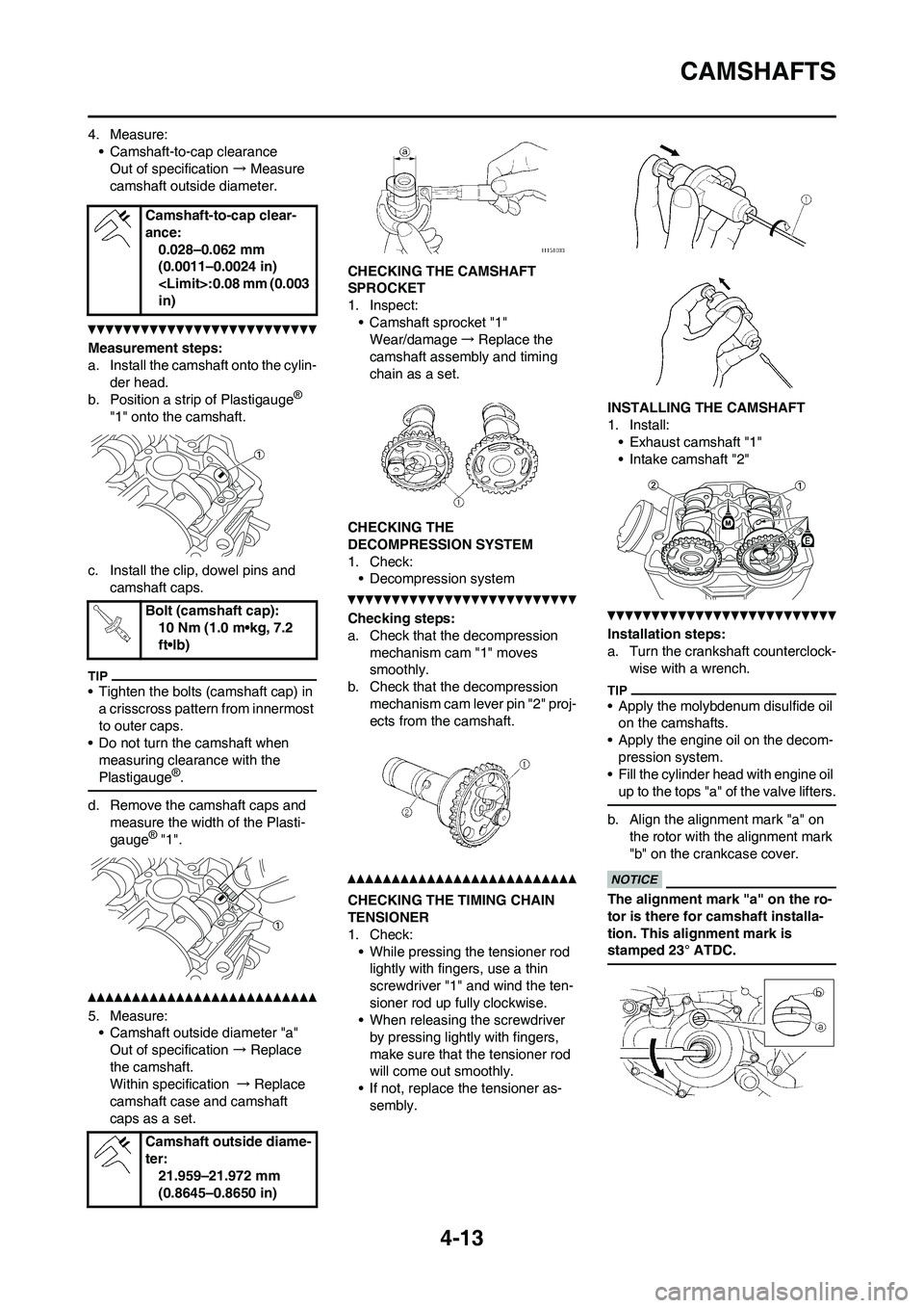 YAMAHA YZ450F 2010 Owners Manual
4-13
CAMSHAFTS
4. Measure:• Camshaft-to-cap clearanceOut of specification → Measure
camshaft outside diameter.
Measurement steps:
a. Install the camshaft onto the cylin- der head.
b. Position a YAMAHA YZ450F 2010 Owners Manual
4-13
CAMSHAFTS
4. Measure:• Camshaft-to-cap clearanceOut of specification → Measure
camshaft outside diameter.
Measurement steps:
a. Install the camshaft onto the cylin- der head.
b. Position a