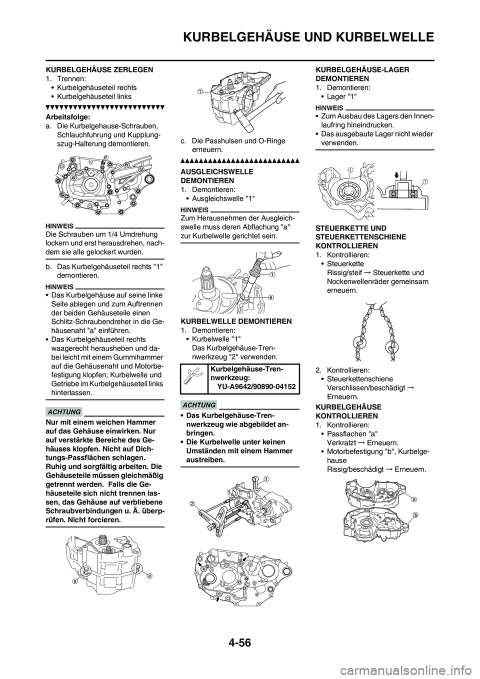 YAMAHA YZ450F 2010 Betriebsanleitungen (in German) 4-56
KURBELGEHÄUSE UND KURBELWELLE
KURBELGEHÄUSE ZERLEGEN
1. Trennen:
• Kurbelgehäuseteil rechts
• Kurbelgehäuseteil links
Arbeitsfolge:
a. Die Kurbelgehause-Schrauben,
Schlauchfuhrung und Ku YAMAHA YZ450F 2010 Betriebsanleitungen (in German) 4-56
KURBELGEHÄUSE UND KURBELWELLE
KURBELGEHÄUSE ZERLEGEN
1. Trennen:
• Kurbelgehäuseteil rechts
• Kurbelgehäuseteil links
Arbeitsfolge:
a. Die Kurbelgehause-Schrauben,
Schlauchfuhrung und Ku