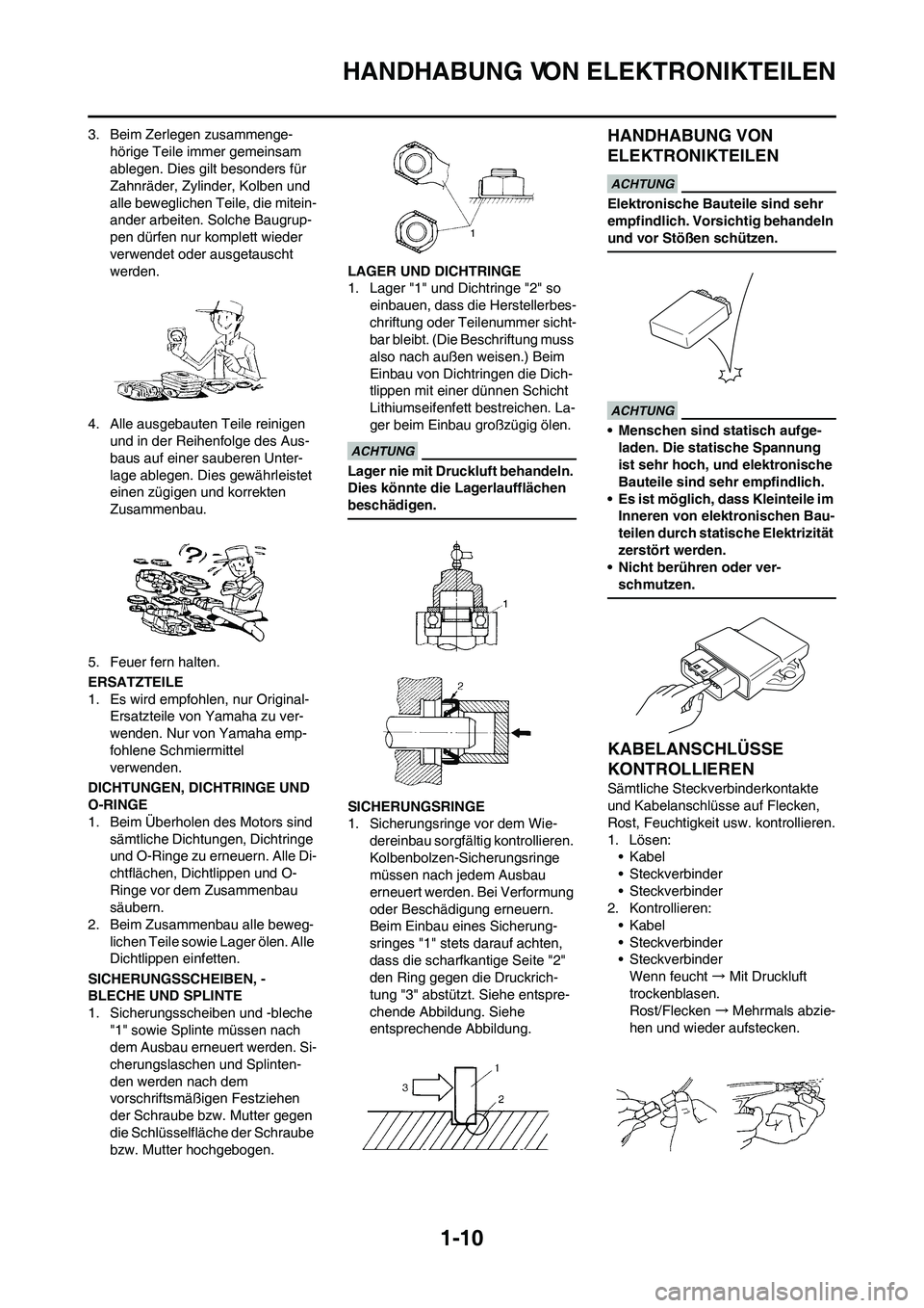 YAMAHA YZ450F 2010  Betriebsanleitungen (in German) 1-10
HANDHABUNG VON ELEKTRONIKTEILEN
3. Beim Zerlegen zusammenge-
hörige Teile immer gemeinsam 
ablegen. Dies gilt besonders für 
Zahnräder, Zylinder, Kolben und 
alle beweglichen Teile, die mitein