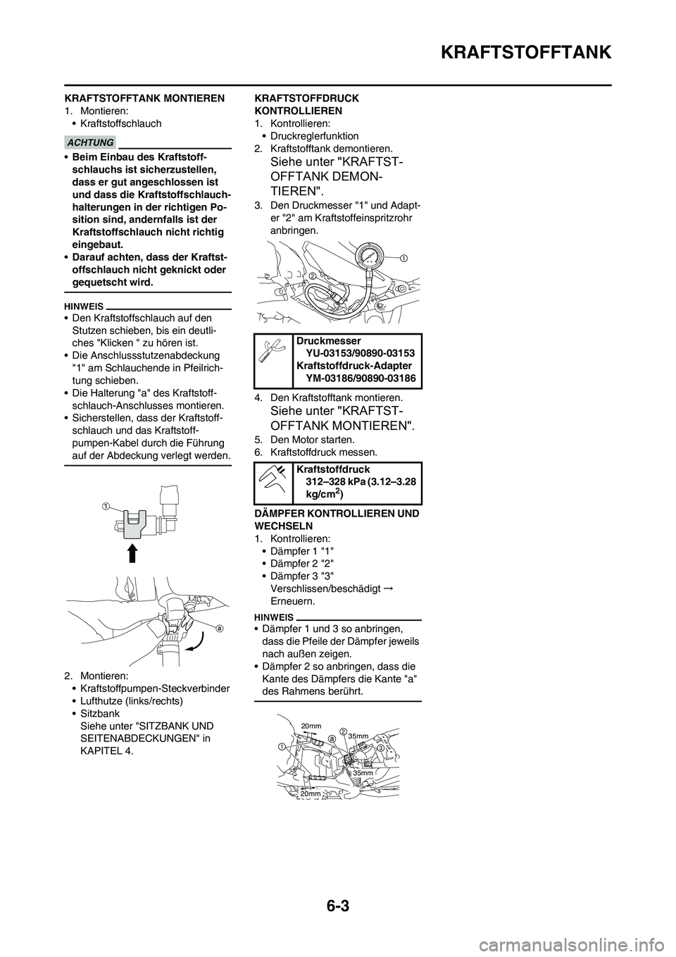 YAMAHA YZ450F 2010 Betriebsanleitungen (in German) 6-3
KRAFTSTOFFTANK
KRAFTSTOFFTANK MONTIEREN
1. Montieren:
• Kraftstoffschlauch
•Beim Einbau des Kraftstoff-
schlauchs ist sicherzustellen,
dass er gut angeschlossen ist
und dass die Kraftstoffsc YAMAHA YZ450F 2010 Betriebsanleitungen (in German) 6-3
KRAFTSTOFFTANK
KRAFTSTOFFTANK MONTIEREN
1. Montieren:
• Kraftstoffschlauch
•Beim Einbau des Kraftstoff-
schlauchs ist sicherzustellen,
dass er gut angeschlossen ist
und dass die Kraftstoffsc
