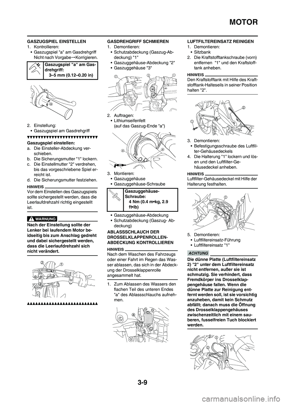 YAMAHA YZ450F 2010 Betriebsanleitungen (in German)
3-9
MOTOR
GASZUGSPIEL EINSTELLEN
1. Kontrollieren:• Gaszugspiel "a" am GasdrehgriffNicht nach Vorgabe →Korrigieren.
2. Einstellung: • Gaszugspiel am Gasdrehgriff
Gaszugspiel einstellen:
a. Die YAMAHA YZ450F 2010 Betriebsanleitungen (in German)
3-9
MOTOR
GASZUGSPIEL EINSTELLEN
1. Kontrollieren:• Gaszugspiel "a" am GasdrehgriffNicht nach Vorgabe →Korrigieren.
2. Einstellung: • Gaszugspiel am Gasdrehgriff
Gaszugspiel einstellen:
a. Die