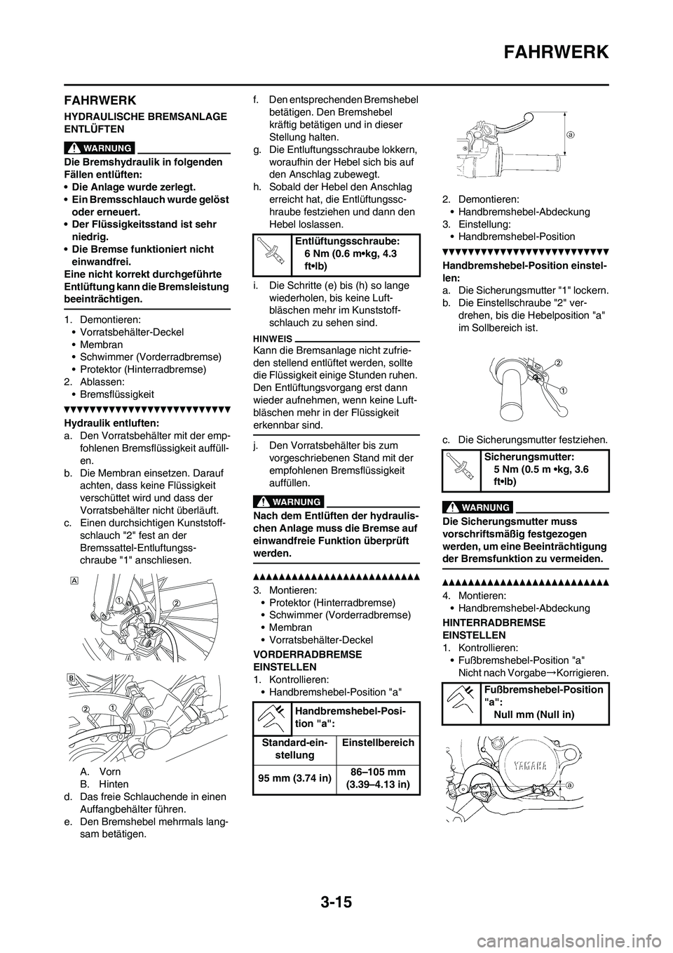 YAMAHA YZ450F 2010 Betriebsanleitungen (in German) 3-15
FAHRWERK
FAHRWERK
HYDRAULISCHE BREMSANLAGE
ENTLÜFTEN
Die Bremshydraulik in folgenden
Fällen entlüften:
• Die Anlage wurde zerlegt.
• Ein Bremsschlauch wurde gelöst
oder erneuert.
• D YAMAHA YZ450F 2010 Betriebsanleitungen (in German) 3-15
FAHRWERK
FAHRWERK
HYDRAULISCHE BREMSANLAGE
ENTLÜFTEN
Die Bremshydraulik in folgenden
Fällen entlüften:
• Die Anlage wurde zerlegt.
• Ein Bremsschlauch wurde gelöst
oder erneuert.
• D