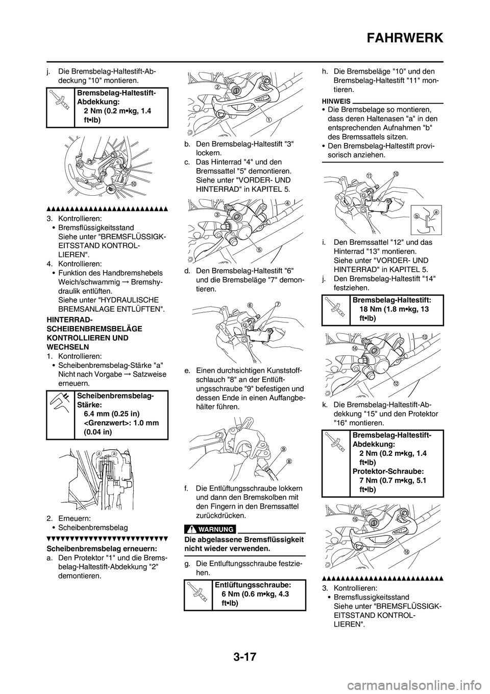 YAMAHA YZ450F 2010  Betriebsanleitungen (in German) 3-17
FAHRWERK
j. Die Bremsbelag-Haltestift-Ab-
deckung "10" montieren.
3. Kontrollieren:
• Bremsflüssigkeitsstand
Siehe unter "BREMSFLÜSSIGK-
EITSSTAND KONTROL-
LIEREN".
4. Kontrollieren:
• Funk