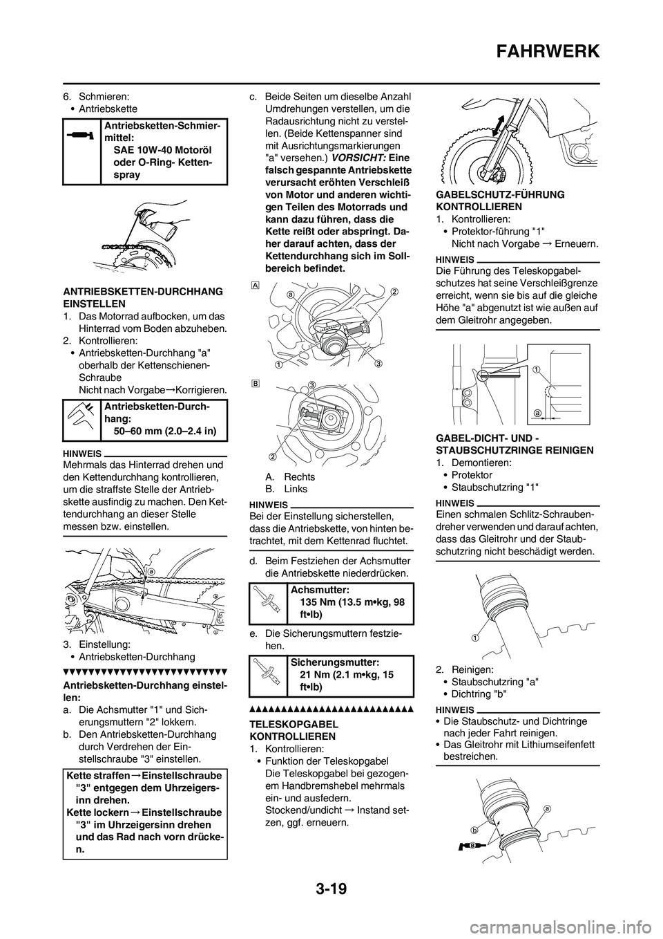 YAMAHA YZ450F 2010  Betriebsanleitungen (in German) 3-19
FAHRWERK
6. Schmieren:
• Antriebskette
ANTRIEBSKETTEN-DURCHHANG 
EINSTELLEN
1. Das Motorrad aufbocken, um das 
Hinterrad vom Boden abzuheben.
2. Kontrollieren:
• Antriebsketten-Durchhang "a"
