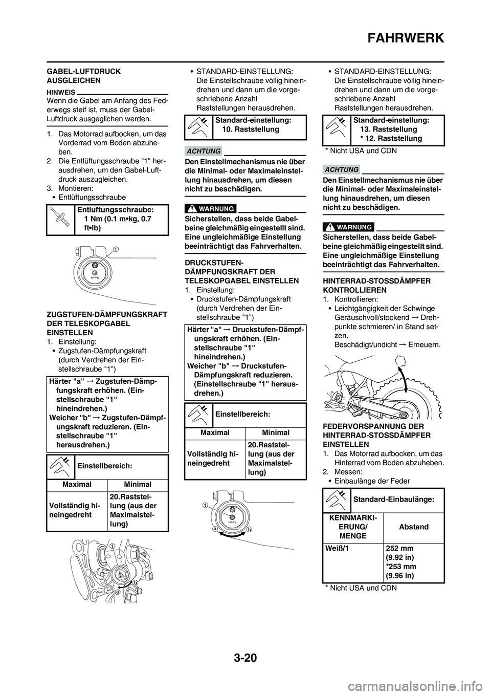 YAMAHA YZ450F 2010  Betriebsanleitungen (in German) 3-20
FAHRWERK
GABEL-LUFTDRUCK 
AUSGLEICHEN
Wenn die Gabel am Anfang des Fed-
erwegs steif ist, muss der Gabel- 
Luftdruck ausgeglichen werden.
1. Das Motorrad aufbocken, um das 
Vorderrad vom Boden ab