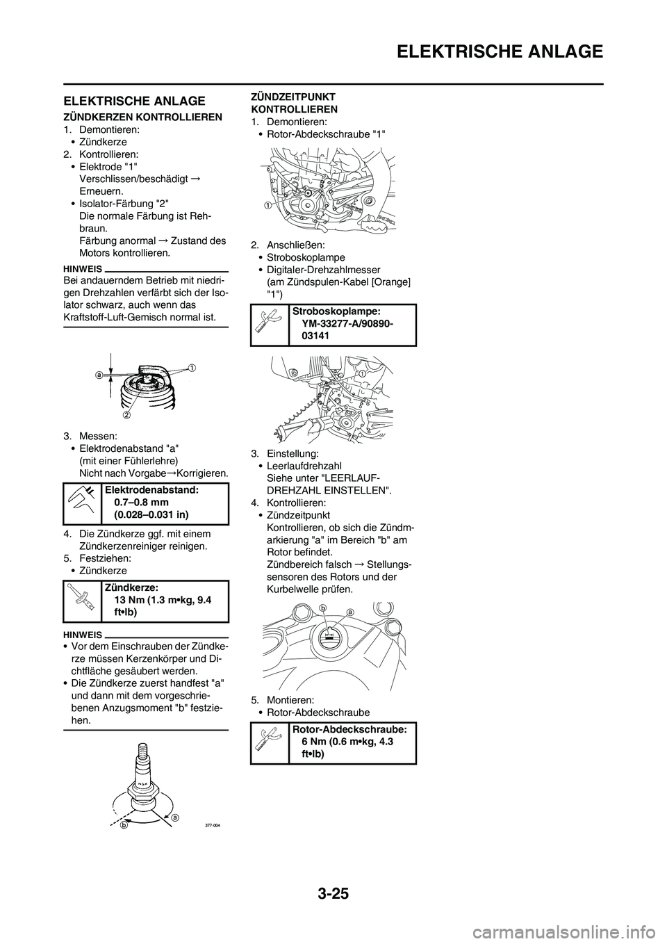 YAMAHA YZ450F 2010  Betriebsanleitungen (in German) 3-25
ELEKTRISCHE ANLAGE
ELEKTRISCHE ANLAGE
ZÜNDKERZEN KONTROLLIEREN
1. Demontieren:
• Zündkerze
2. Kontrollieren:
• Elektrode "1"
Verschlissen/beschädigt→
Erneuern.
• Isolator-Färbung "2"
