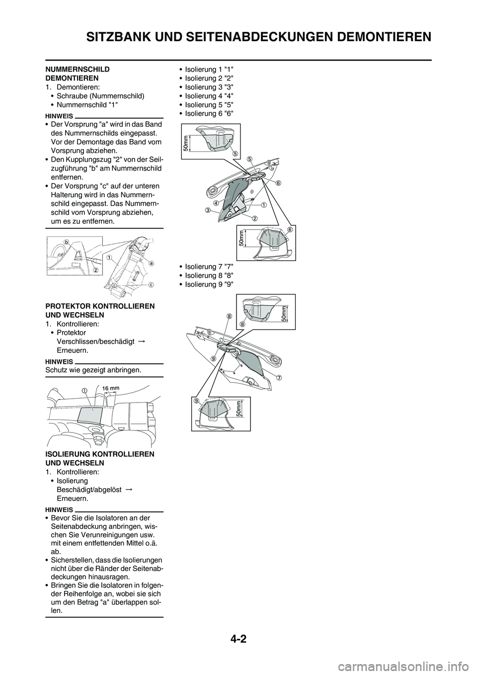 YAMAHA YZ450F 2010  Betriebsanleitungen (in German) 4-2
SITZBANK UND SEITENABDECKUNGEN DEMONTIEREN
NUMMERNSCHILD 
DEMONTIEREN
1. Demontieren:• Schraube (Nummernschild)
• Nummernschild "1"
• Der Vorsprung "a" wird in das Band 
des Nummernschilds e