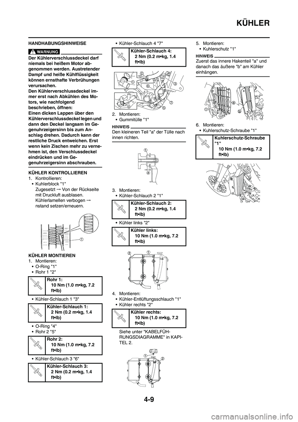 YAMAHA YZ450F 2010  Betriebsanleitungen (in German) 4-9
KÜHLER
HANDHABUNGSHINWEISE
Der Kühlerverschlussdeckel darf 
niemals bei heißem Motor ab-
genommen werden. Austretender 
Dampf und heiße Kühlflüssigkeit 
können ernsthafte Verbrühungen 
ver