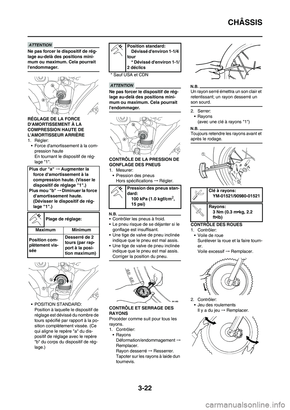 YAMAHA YZ450F 2010  Notices Demploi (in French) 3-22
CHÂSSIS
Ne pas forcer le dispositif de rég-
lage au-delà des positions mini-
mum ou maximum. Cela pourrait 
lendommager.
RÉGLAGE DE LA FORCE 
DAMORTISSEMENT À LA 
COMPRESSION HAUTE DE 
LA