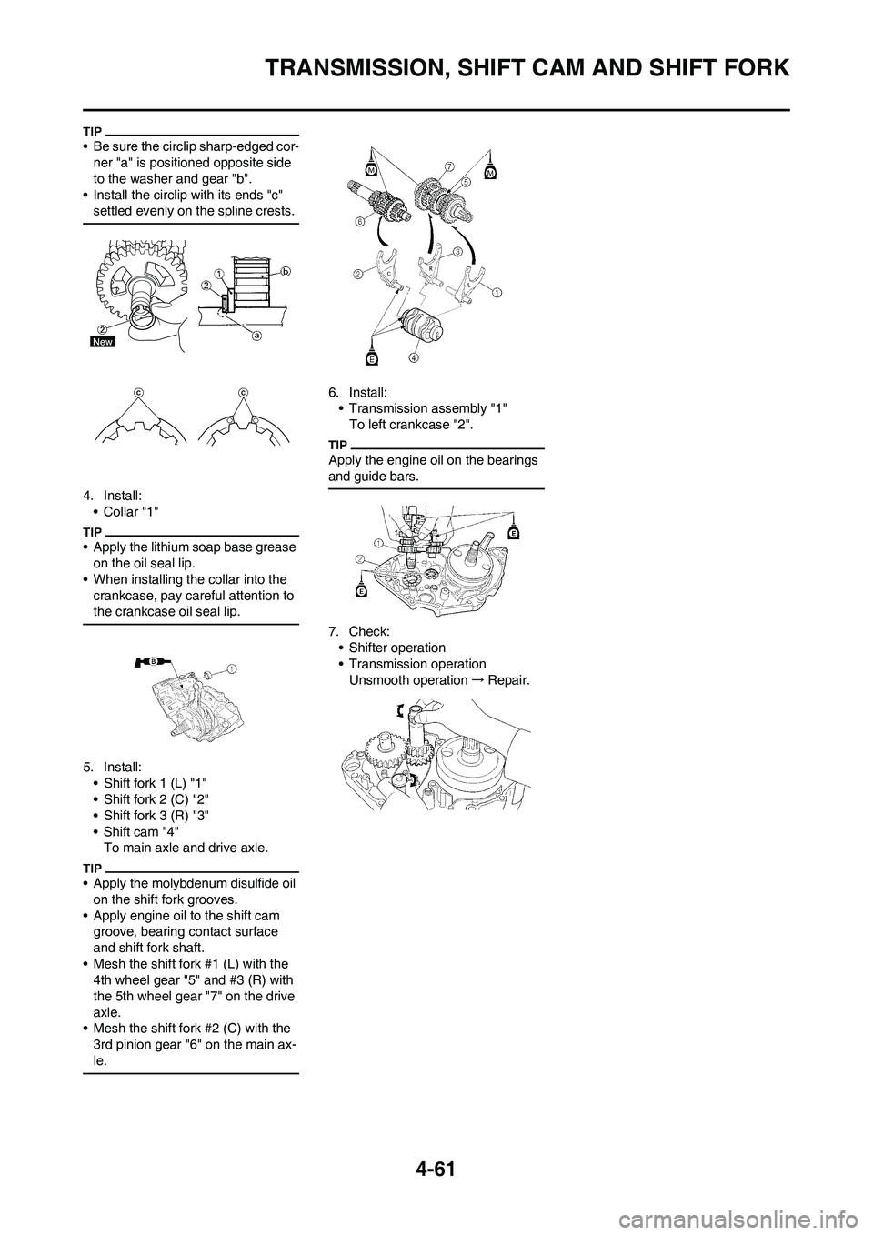 YAMAHA YZ450F 2009 Owners Guide 4-61
TRANSMISSION, SHIFT CAM AND SHIFT FORK
• Be sure the circlip sharp-edged cor-
ner "a" is positioned opposite side
to the washer and gear "b".
• Install the circlip with its ends "c"
settled YAMAHA YZ450F 2009 Owners Guide 4-61
TRANSMISSION, SHIFT CAM AND SHIFT FORK
• Be sure the circlip sharp-edged cor-
ner "a" is positioned opposite side
to the washer and gear "b".
• Install the circlip with its ends "c"
settled