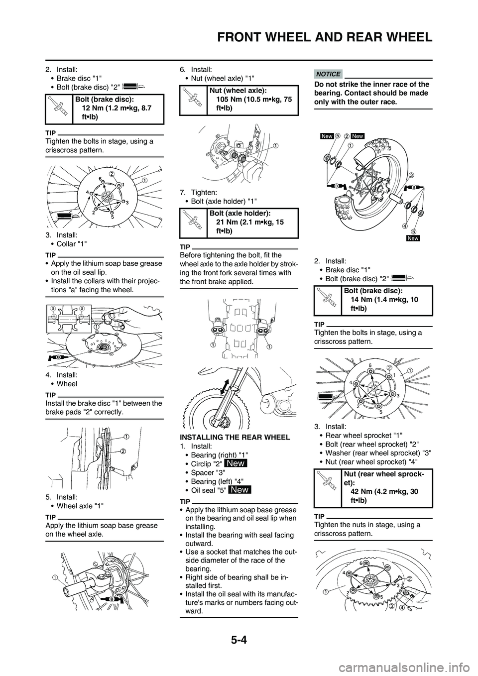 YAMAHA YZ450F 2009  Owners Manual 5-4
FRONT WHEEL AND REAR WHEEL
2. Install:
•Brake disc "1"
• Bolt (brake disc) "2" 
Tighten the bolts in stage, using a 
crisscross pattern.
3. Install:
•Collar "1"
• Apply the lithium soap ba