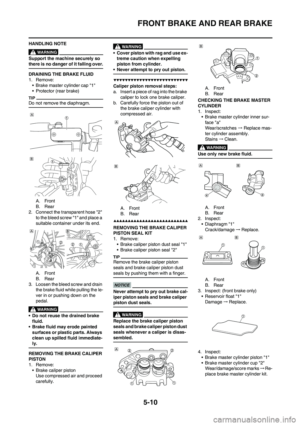 YAMAHA YZ450F 2009  Owners Manual 5-10
FRONT BRAKE AND REAR BRAKE
HANDLING NOTE
Support the machine securely so 
there is no danger of it falling over.
DRAINING THE BRAKE FLUID
1. Remove:
• Brake master cylinder cap "1"
• Protecto