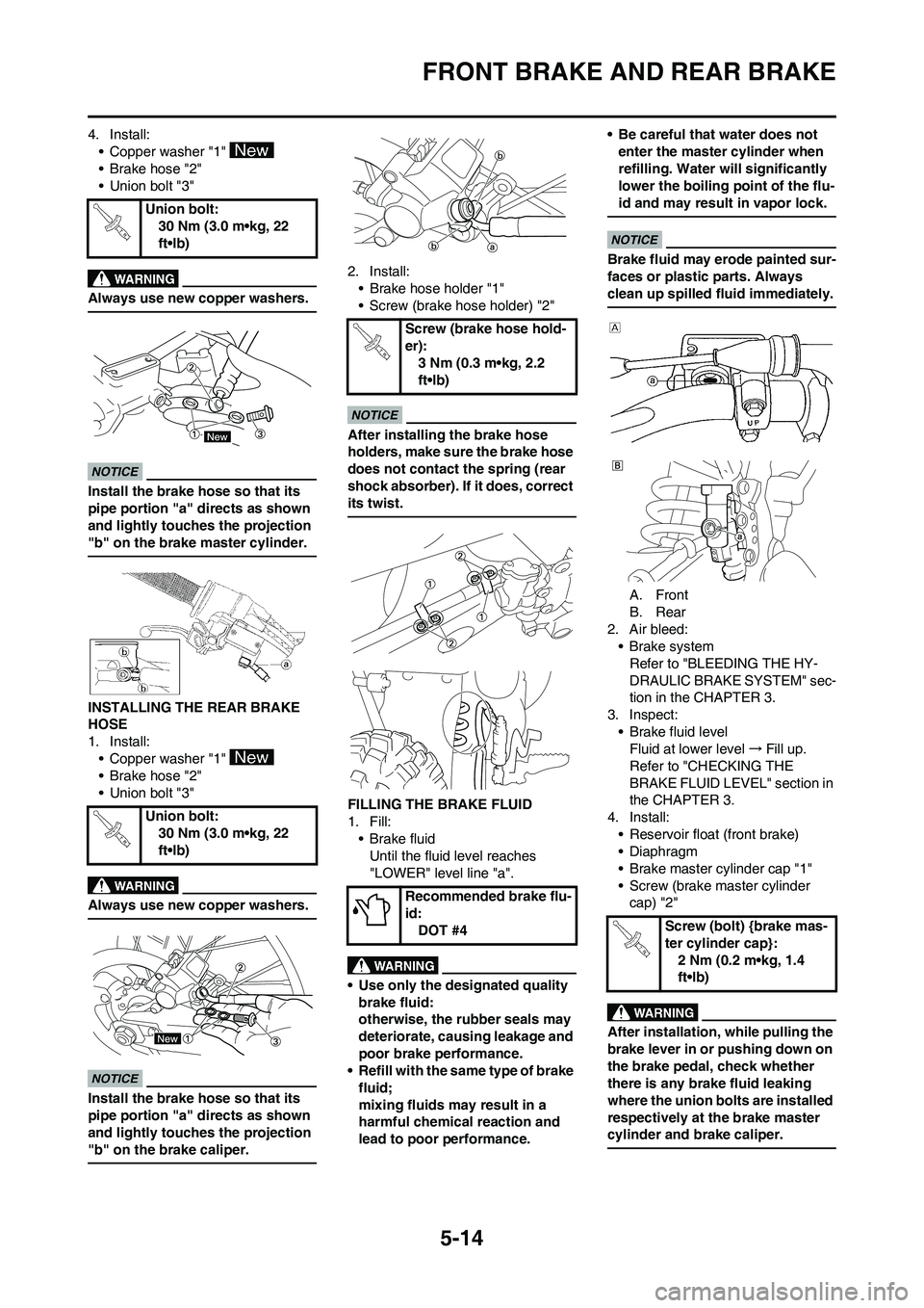 YAMAHA YZ450F 2009 Owners Manual 5-14
FRONT BRAKE AND REAR BRAKE
4. Install:
• Copper washer "1"
•Brake hose "2"
• Union bolt "3"
Always use new copper washers.
Install the brake hose so that its
pipe portion "a" directs as s YAMAHA YZ450F 2009 Owners Manual 5-14
FRONT BRAKE AND REAR BRAKE
4. Install:
• Copper washer "1"
•Brake hose "2"
• Union bolt "3"
Always use new copper washers.
Install the brake hose so that its
pipe portion "a" directs as s