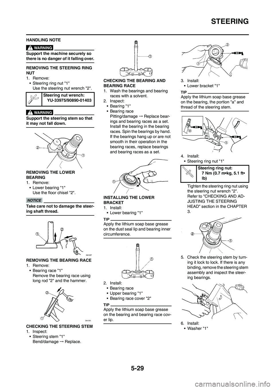YAMAHA YZ450F 2009  Owners Manual 5-29
STEERING
HANDLING NOTE
Support the machine securely so 
there is no danger of it falling over.
REMOVING THE STEERING RING 
NUT
1. Remove:
• Steering ring nut "1"
Use the steering nut wrench "2"