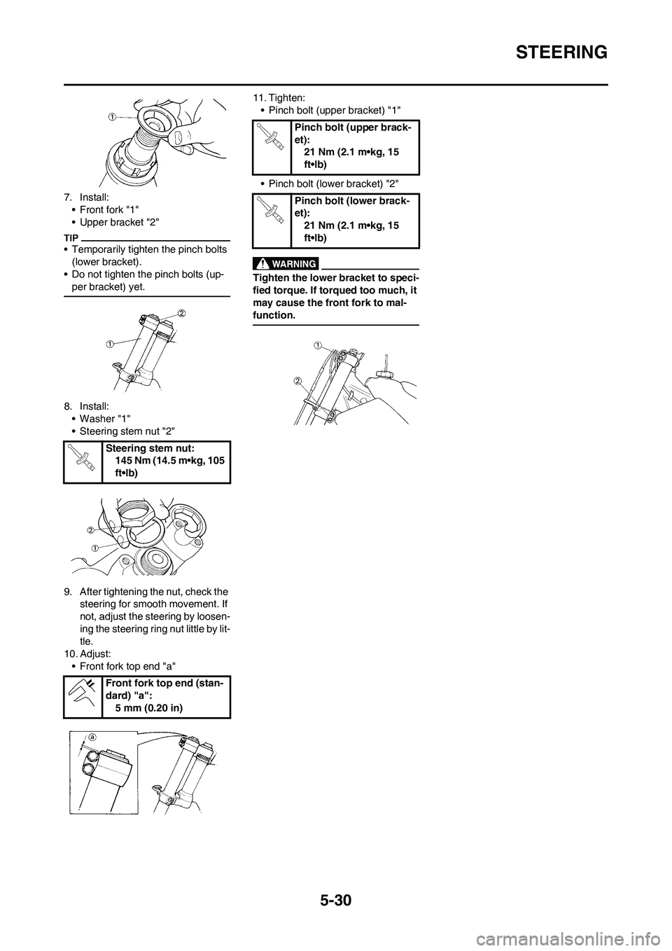 YAMAHA YZ450F 2009  Owners Manual 5-30
STEERING
7. Install:
• Front fork "1"
• Upper bracket "2"
• Temporarily tighten the pinch bolts 
(lower bracket).
• Do not tighten the pinch bolts (up-
per bracket) yet.
8. Install:
• W