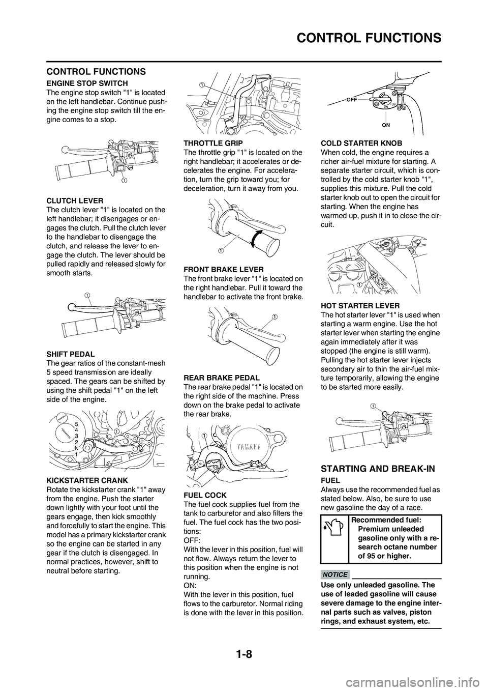 YAMAHA YZ450F 2009  Owners Manual 1-8
CONTROL FUNCTIONS
CONTROL FUNCTIONS
ENGINE STOP SWITCH
The engine stop switch "1" is located 
on the left handlebar. Continue push-
ing the engine stop switch till the en-
gine comes to a stop.
CL