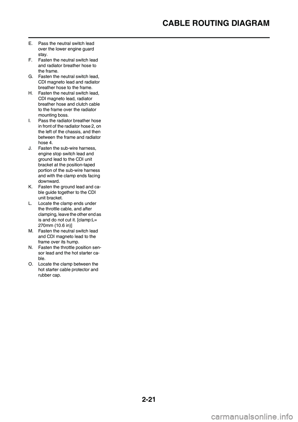 YAMAHA YZ450F 2009  Owners Manual 2-21
CABLE ROUTING DIAGRAM
E. Pass the neutral switch lead 
over the lower engine guard 
stay.
F. Fasten the neutral switch lead 
and radiator breather hose to 
the frame.
G. Fasten the neutral switch