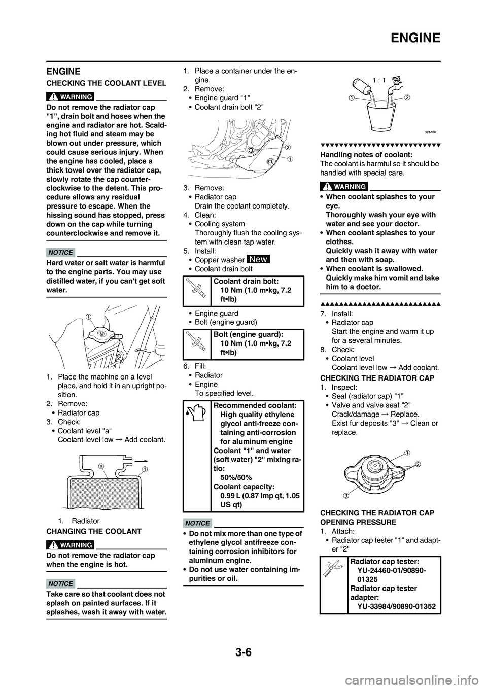 YAMAHA YZ450F 2009  Owners Manual 3-6
ENGINE
ENGINE
CHECKING THE COOLANT LEVEL
Do not remove the radiator cap 
"1", drain bolt and hoses when the 
engine and radiator are hot. Scald-
ing hot fluid and steam may be 
blown out under pre