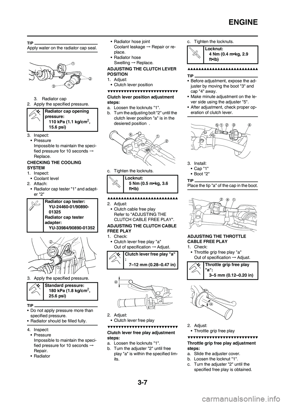 YAMAHA YZ450F 2009  Owners Manual 3-7
ENGINE
Apply water on the radiator cap seal.
3. Radiator cap
2. Apply the specified pressure.
3. Inspect:
•Pressure
Impossible to maintain the speci-
fied pressure for 10 seconds→
Replace.
CHE