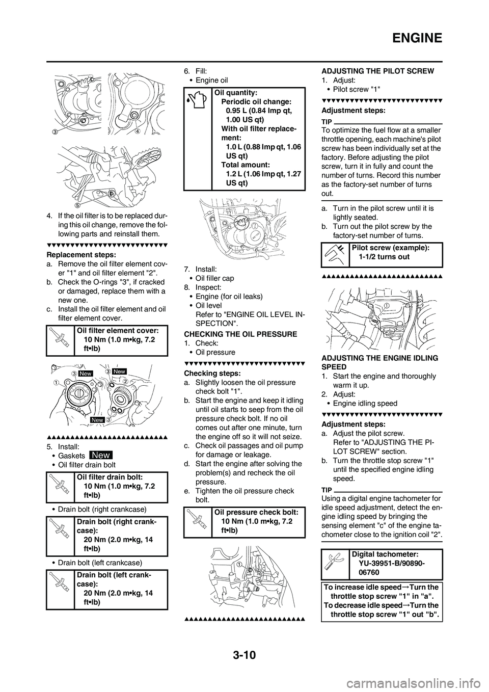 YAMAHA YZ450F 2009  Owners Manual 3-10
ENGINE
4. If the oil filter is to be replaced dur-
ing this oil change, remove the fol-
lowing parts and reinstall them.
Replacement steps:
a. Remove the oil filter element cov-
er "1" and oil fi