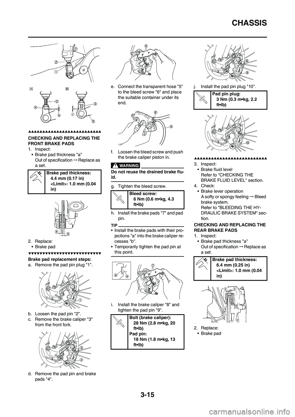 YAMAHA YZ450F 2009  Owners Manual 3-15
CHASSIS
CHECKING AND REPLACING THE 
FRONT BRAKE PADS
1. Inspect:
• Brake pad thickness "a"
Out of specification→Replace as 
a set.
2. Replace:
•Brake pad
Brake pad replacement steps:
a. Rem