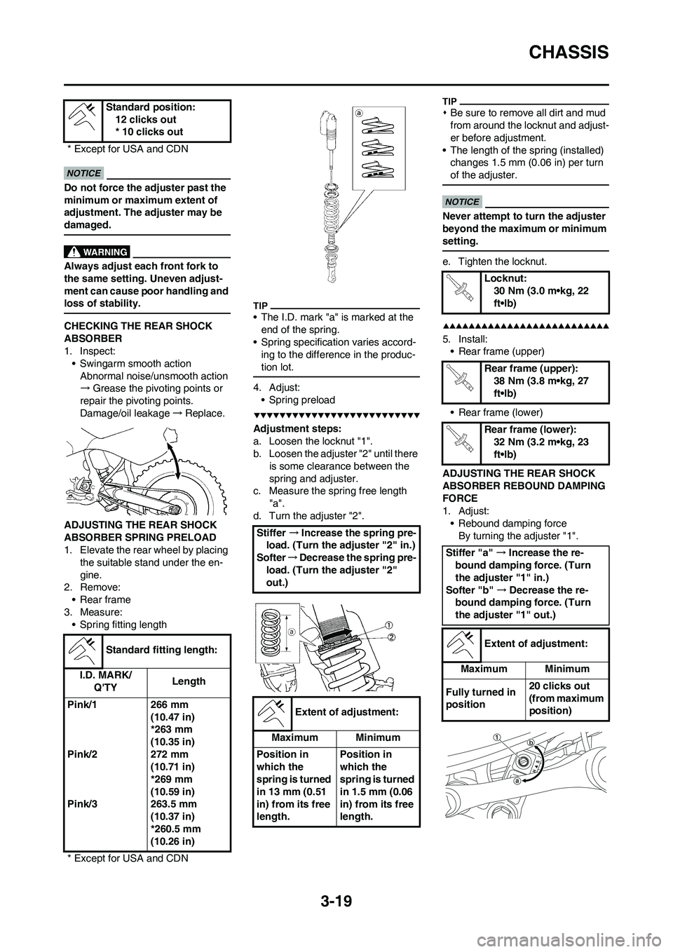 YAMAHA YZ450F 2009  Owners Manual 3-19
CHASSIS
Do not force the adjuster past the 
minimum or maximum extent of 
adjustment. The adjuster may be 
damaged.
Always adjust each front fork to 
the same setting. Uneven adjust-
ment can cau